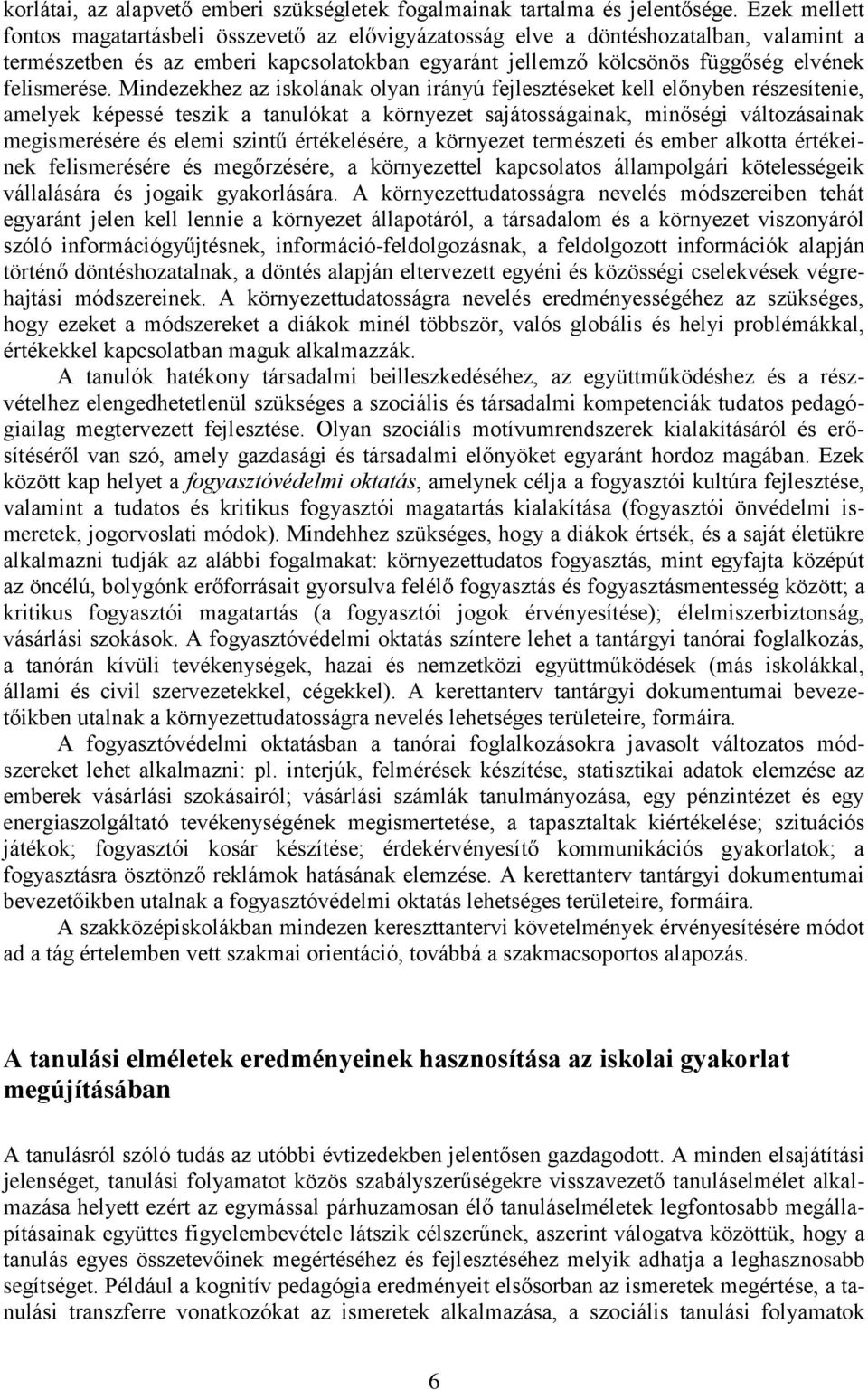 Mindezekhez az iskolának olyan irányú fejlesztéseket kell előnyben részesítenie, amelyek képessé teszik a tanulókat a környezet sajátosságainak, minőségi változásainak megismerésére és elemi szintű