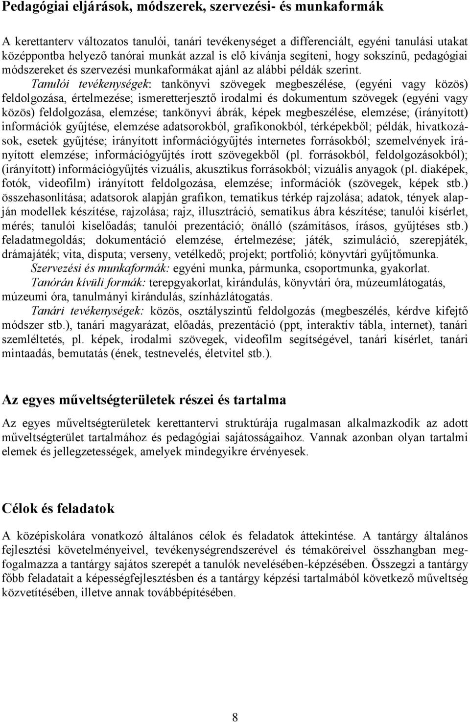 Tanulói tevékenységek: tankönyvi szövegek megbeszélése, (egyéni vagy közös) feldolgozása, értelmezése; ismeretterjesztő irodalmi és dokumentum szövegek (egyéni vagy közös) feldolgozása, elemzése;