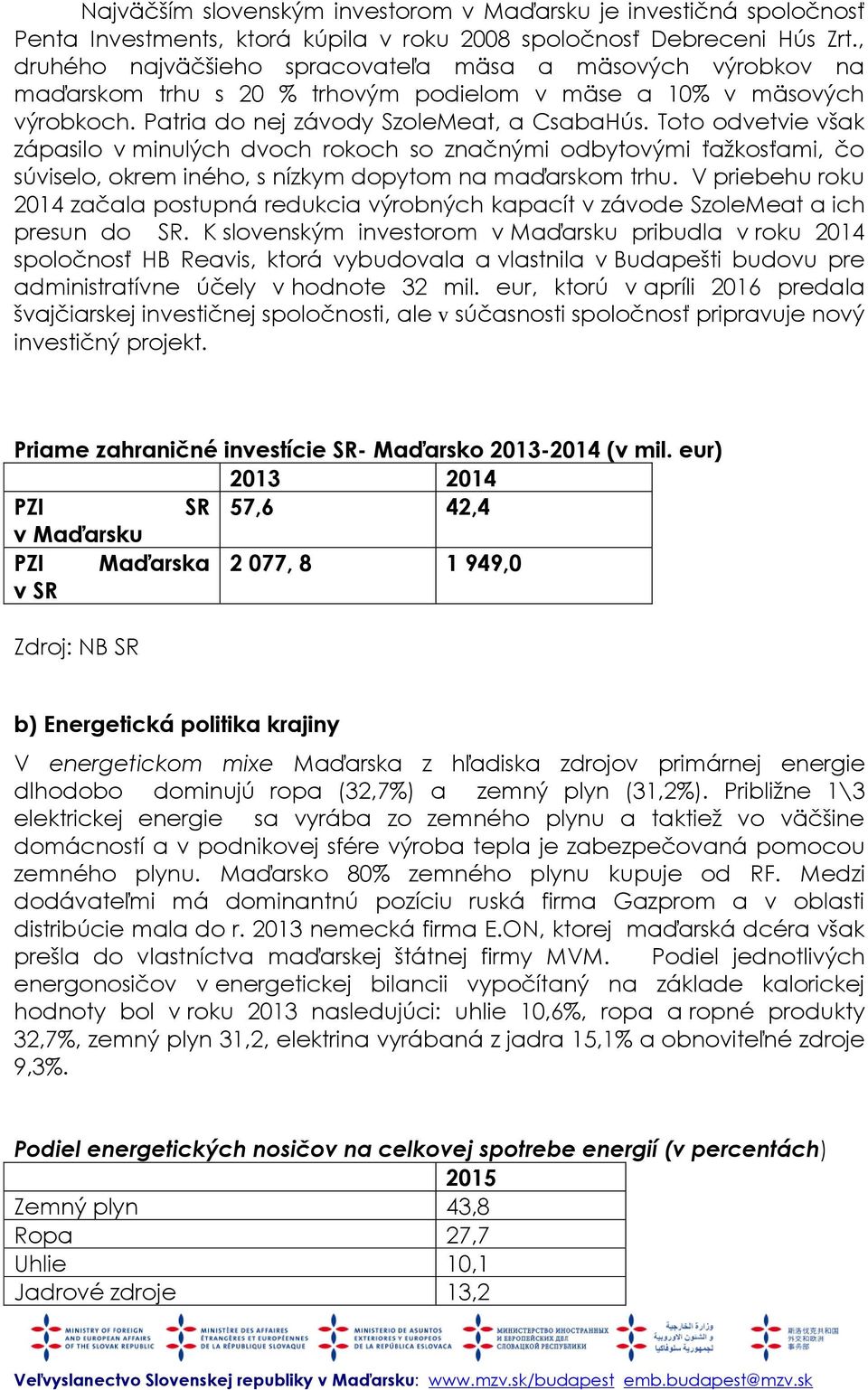 Toto odvetvie však zápasilo v minulých dvoch rokoch so značnými odbytovými ťažkosťami, čo súviselo, okrem iného, s nízkym dopytom na maďarskom trhu.