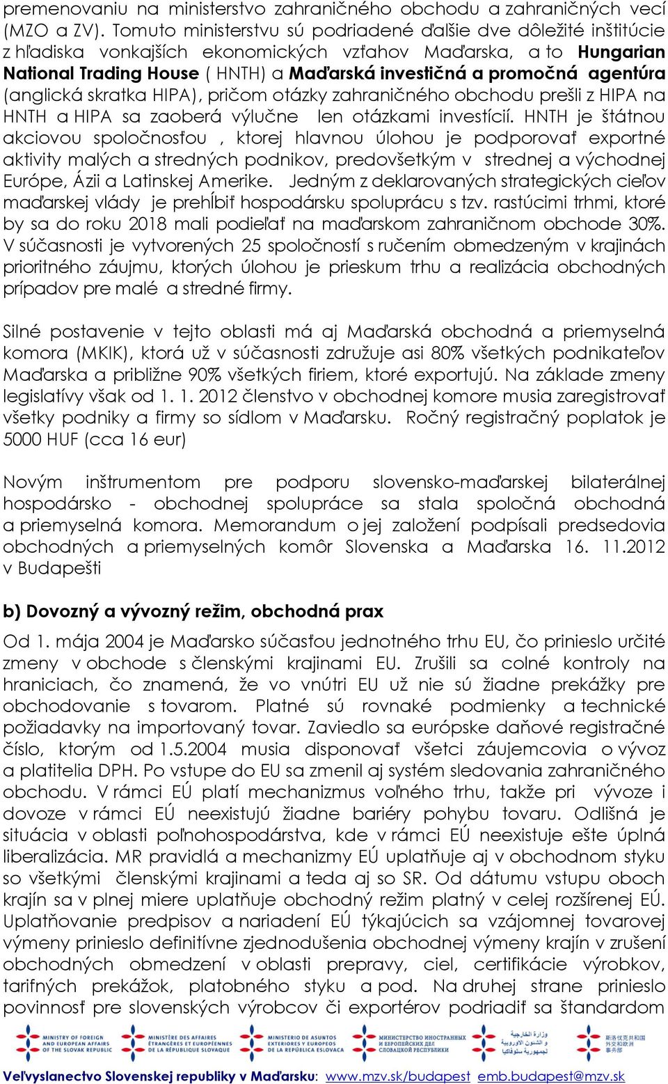 agentúra (anglická skratka HIPA), pričom otázky zahraničného obchodu prešli z HIPA na HNTH a HIPA sa zaoberá výlučne len otázkami investícií.