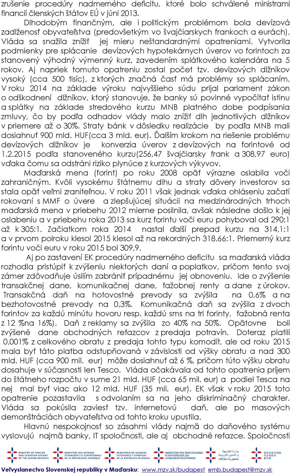 Vytvorila podmienky pre splácanie devízových hypotekárnych úverov vo forintoch za stanovený výhodný výmenný kurz, zavedením splátkového kalendára na 5 rokov.