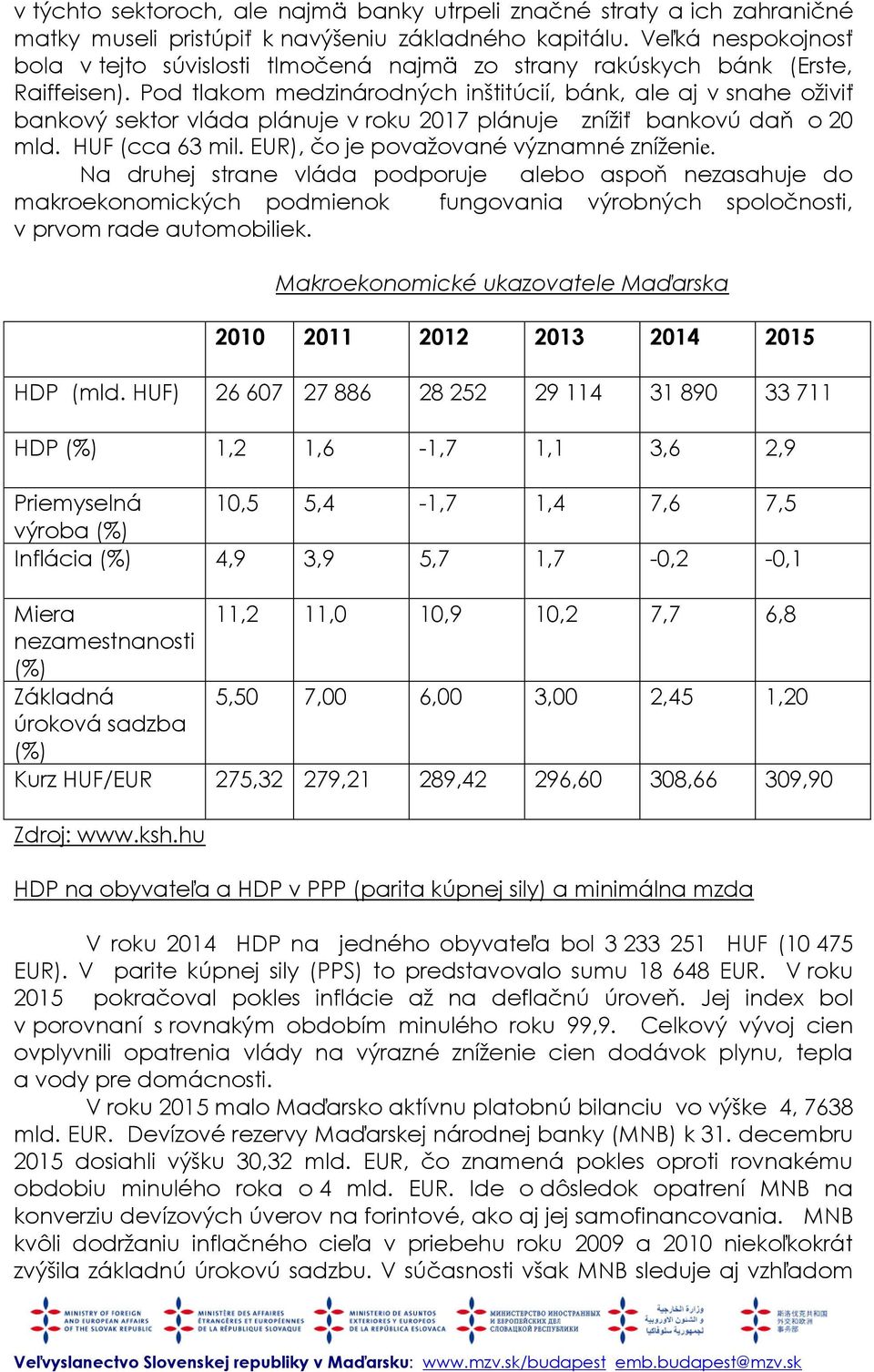Pod tlakom medzinárodných inštitúcií, bánk, ale aj v snahe oživiť bankový sektor vláda plánuje v roku 2017 plánuje znížiť bankovú daň o 20 mld. HUF (cca 63 mil.