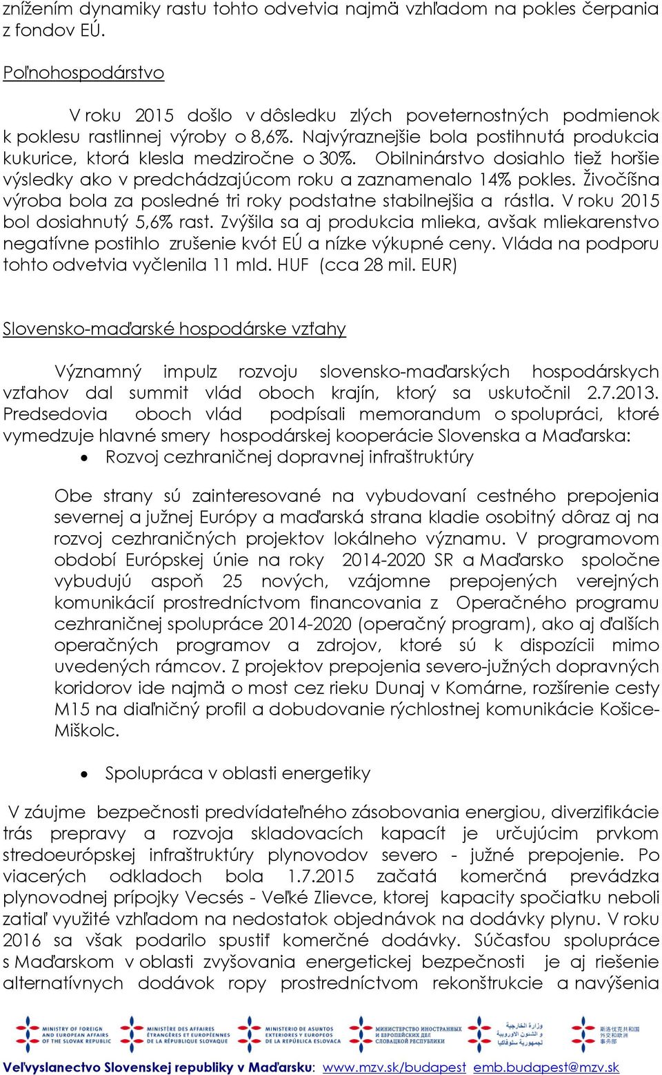 Živočíšna výroba bola za posledné tri roky podstatne stabilnejšia a rástla. V roku 2015 bol dosiahnutý 5,6% rast.