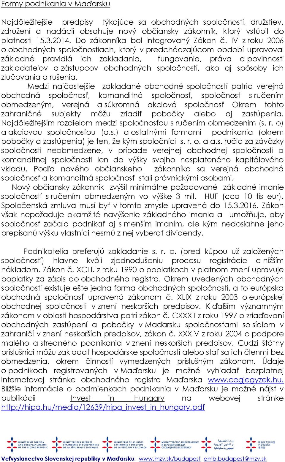 IV z roku 2006 o obchodných spoločnostiach, ktorý v predchádzajúcom období upravoval základné pravidlá ich zakladania, fungovania, práva a povinnosti zakladateľov a zástupcov obchodných spoločností,