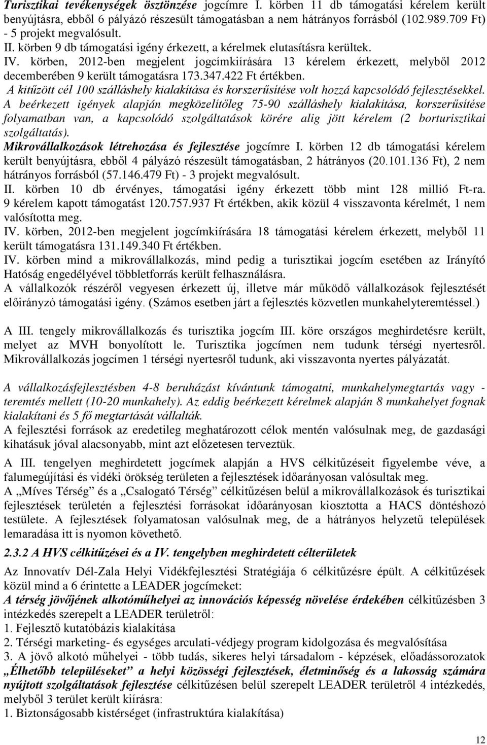 körben, 2012-ben megjelent jogcímkiírására 13 kérelem érkezett, melyből 2012 decemberében 9 került támogatásra 173.347.422 Ft értékben.