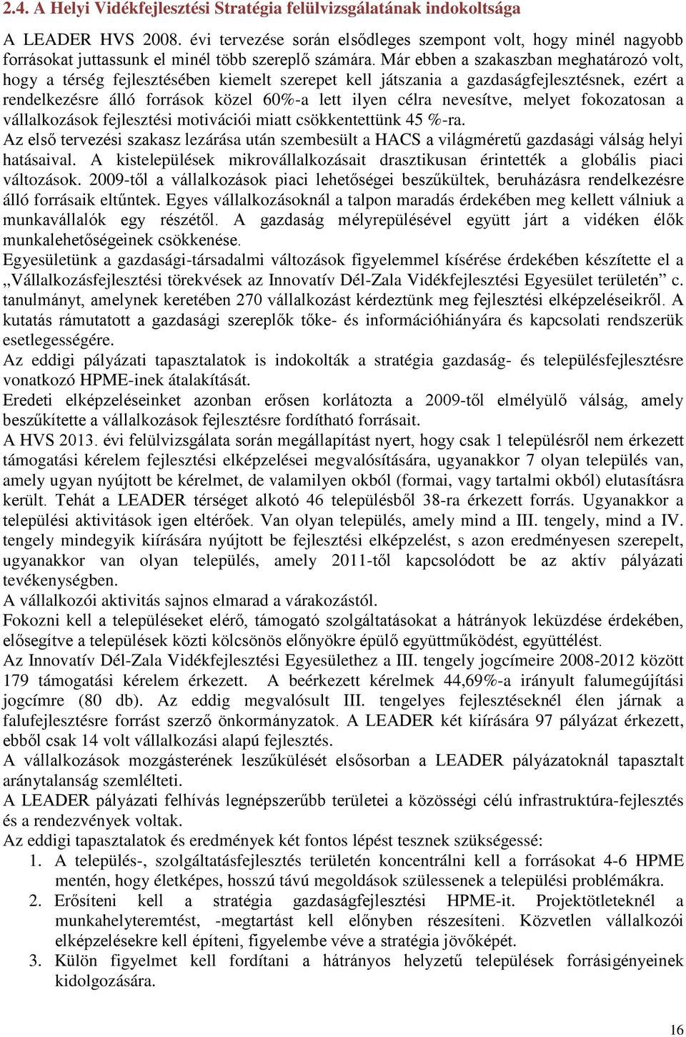 Már ebben a szakaszban meghatározó volt, hogy a térség fejlesztésében kiemelt szerepet kell játszania a gazdaságfejlesztésnek, ezért a rendelkezésre álló források közel 60%-a lett ilyen célra