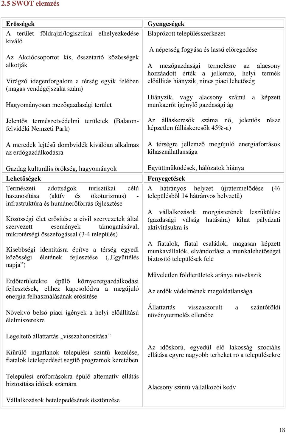 kulturális örökség, hagyományok Lehetőségek Természeti adottságok turisztikai célú hasznosítása (aktív és ökoturizmus) - infrastruktúra és humánerőforrás fejlesztése Közösségi élet erősítése a civil