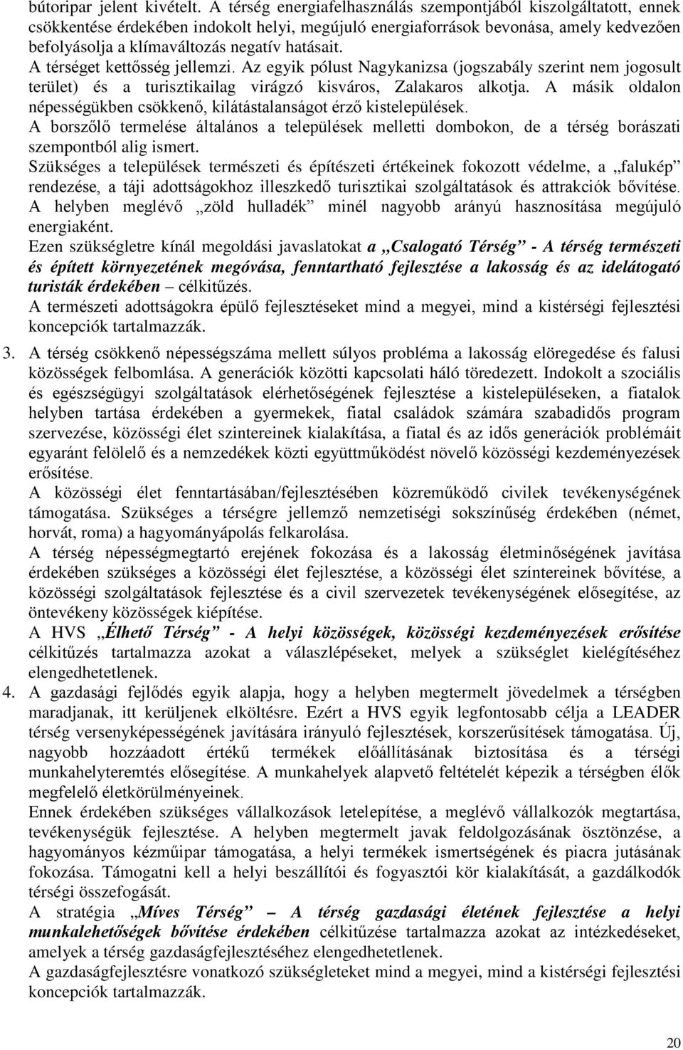 hatásait. A térséget kettősség jellemzi. Az egyik pólust Nagykanizsa (jogszabály szerint nem jogosult terület) és a turisztikailag virágzó kisváros, Zalakaros alkotja.