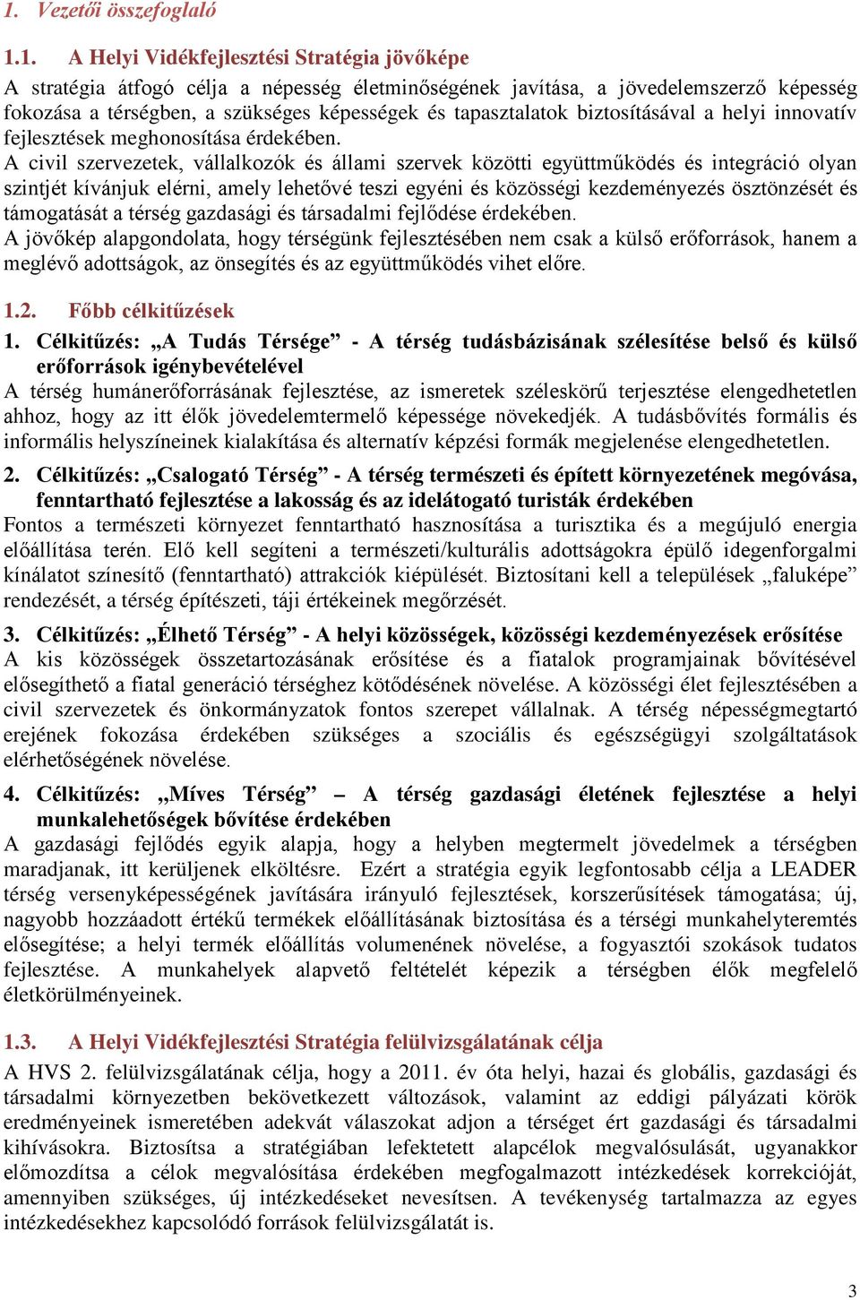 A civil szervezetek, vállalkozók és állami szervek közötti együttműködés és integráció olyan szintjét kívánjuk elérni, amely lehetővé teszi egyéni és közösségi kezdeményezés ösztönzését és