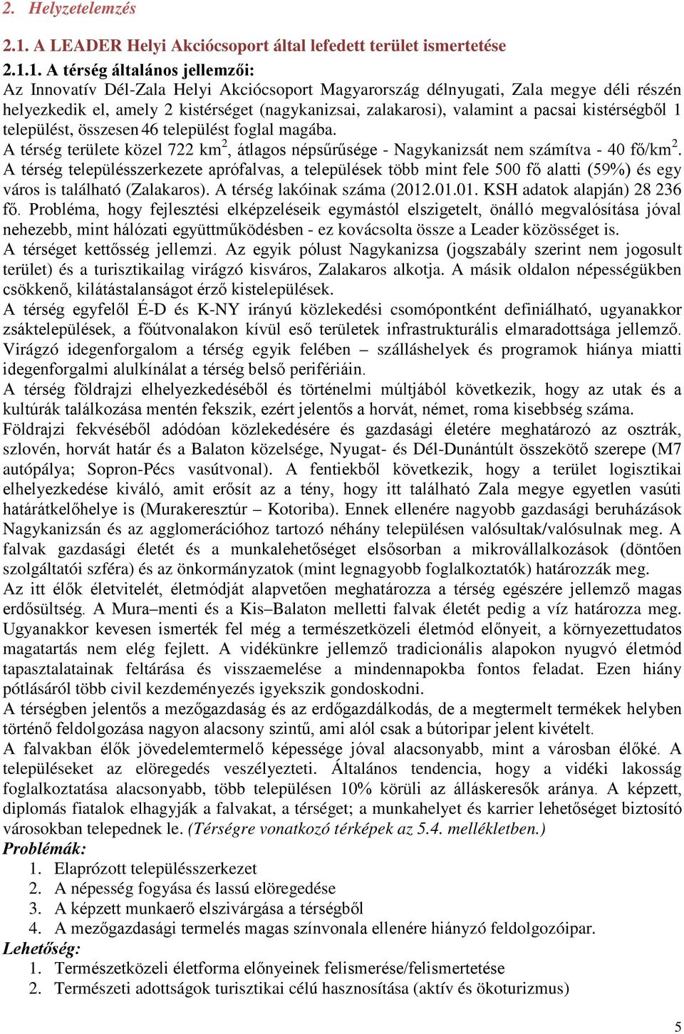 1. A térség általános jellemzői: Az Innovatív Dél-Zala Helyi Akciócsoport Magyarország délnyugati, Zala megye déli részén helyezkedik el, amely 2 kistérséget (nagykanizsai, zalakarosi), valamint a