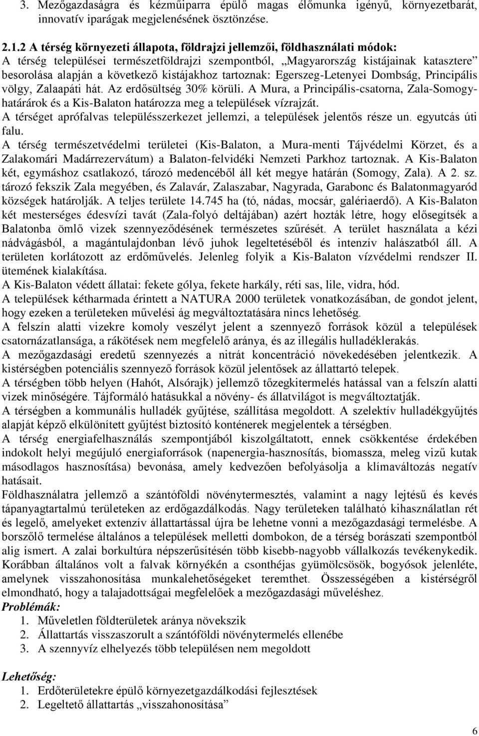 kistájakhoz tartoznak: Egerszeg-Letenyei Dombság, Principális völgy, Zalaapáti hát. Az erdősültség 30% körüli.