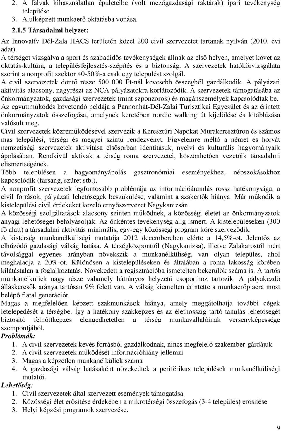 A térséget vizsgálva a sport és szabadidős tevékenységek állnak az első helyen, amelyet követ az oktatás-kultúra, a településfejlesztés-szépítés és a biztonság.