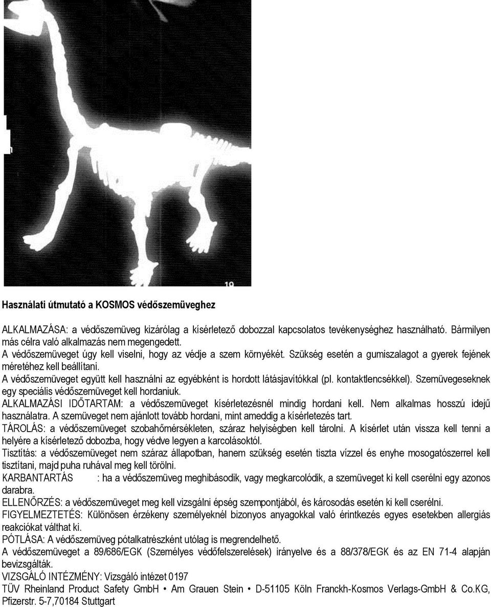 A védőszemüveget együtt kell használni az egyébként is hordott látásjavítókkal (pl. kontaktlencsékkel). Szemüvegeseknek egy speciális védőszemüveget kell hordaniuk.