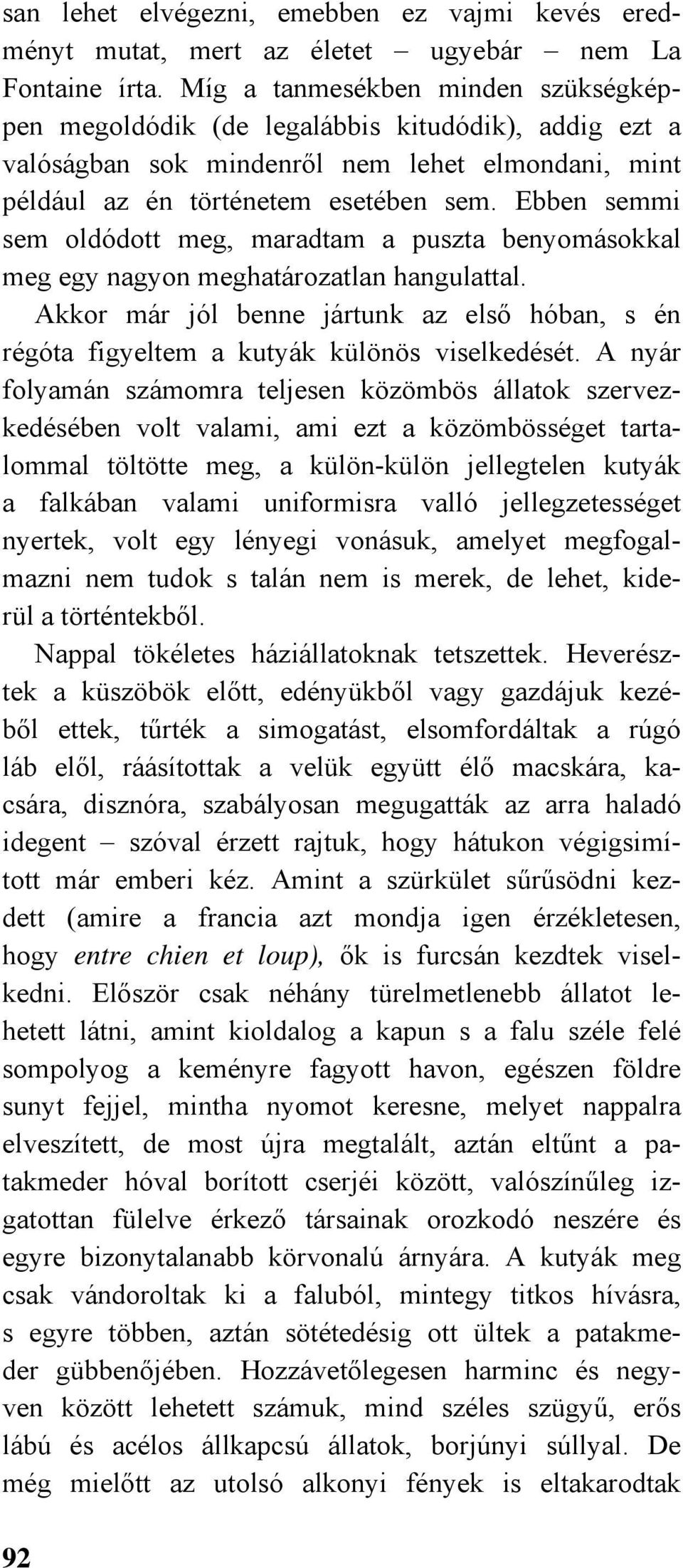 Ebben semmi sem oldódott meg, maradtam a puszta benyomásokkal meg egy nagyon meghatározatlan hangulattal.