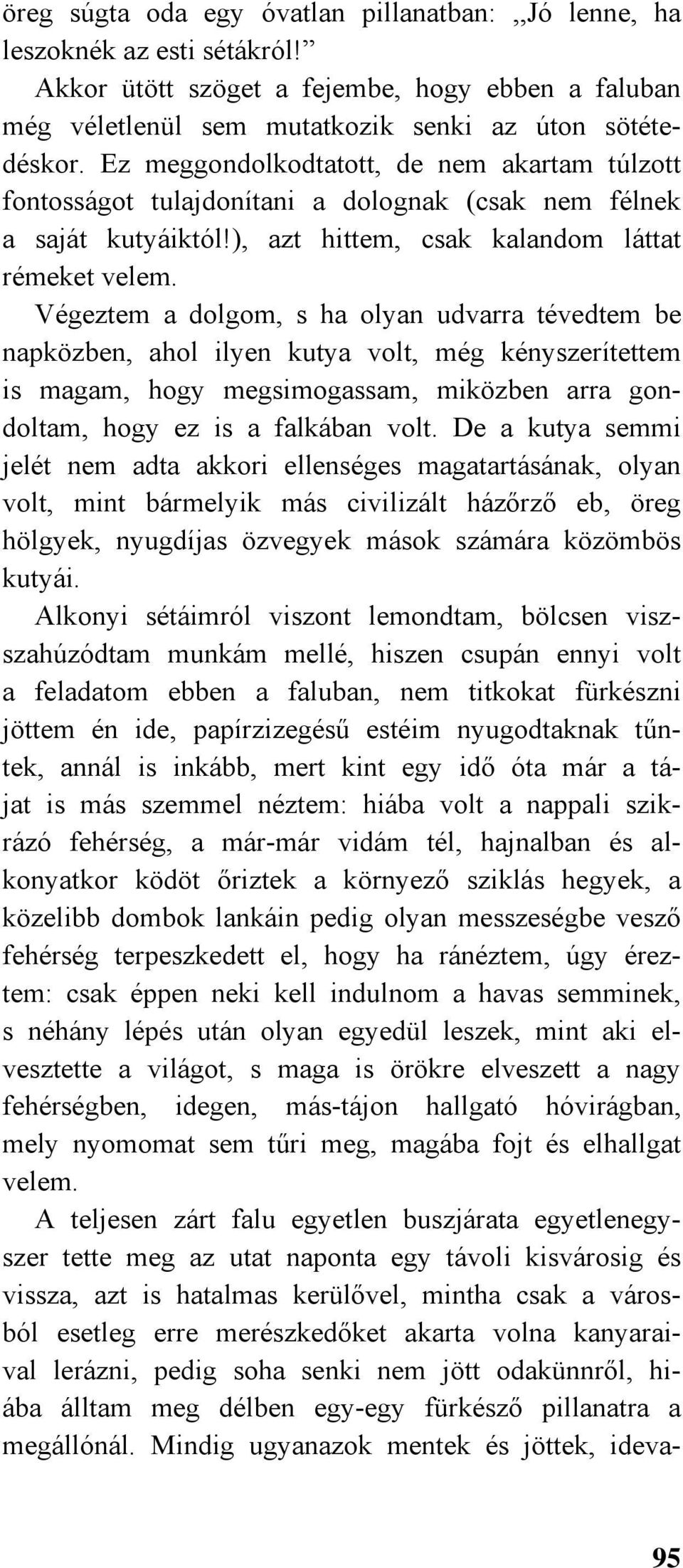 Végeztem a dolgom, s ha olyan udvarra tévedtem be napközben, ahol ilyen kutya volt, még kényszerítettem is magam, hogy megsimogassam, miközben arra gondoltam, hogy ez is a falkában volt.