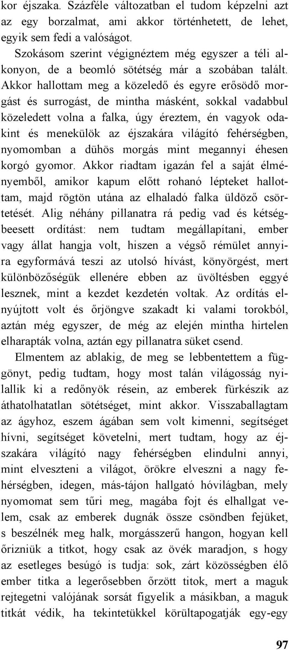 Akkor hallottam meg a közeledő és egyre erősödő morgást és surrogást, de mintha másként, sokkal vadabbul közeledett volna a falka, úgy éreztem, én vagyok odakint és menekülök az éjszakára világító