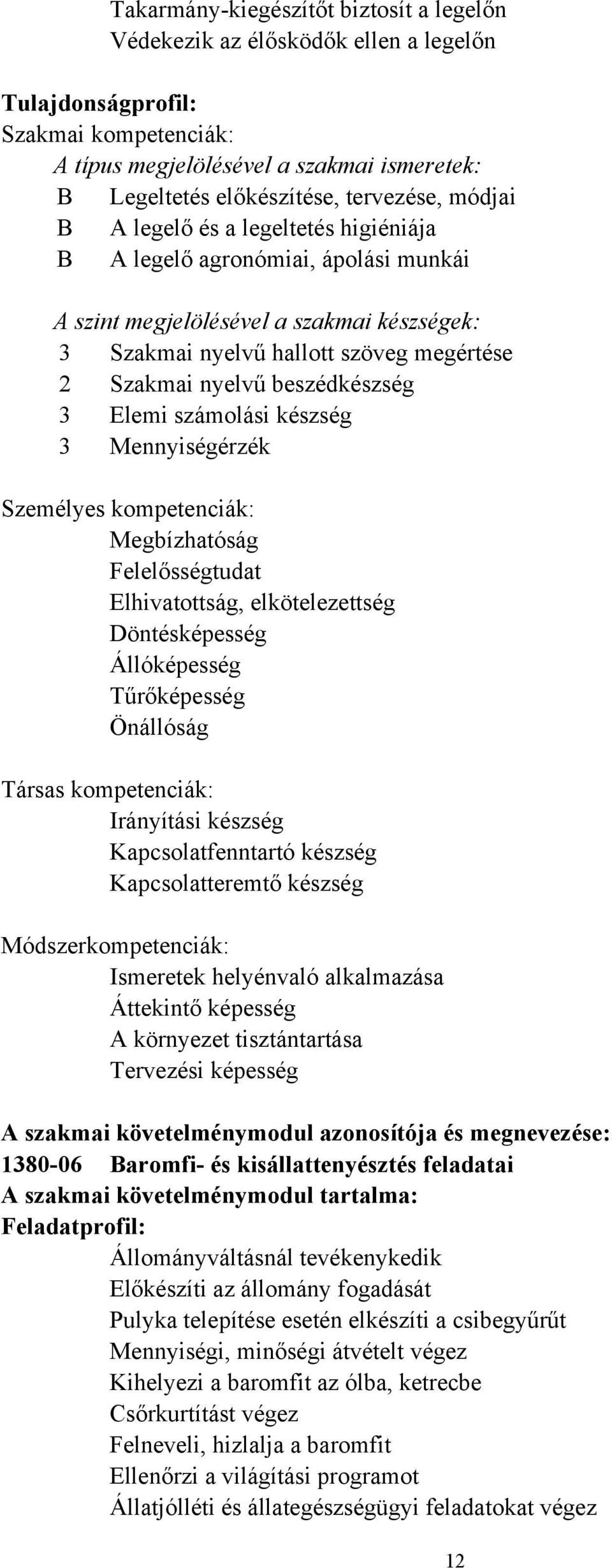 beszédkészség 3 Elemi számolási készség 3 Mennyiségérzék Személyes kompetenciák: Megbízhatóság Felelősségtudat Elhivatottság, elkötelezettség Döntésképesség Állóképesség Tűrőképesség Önállóság Társas