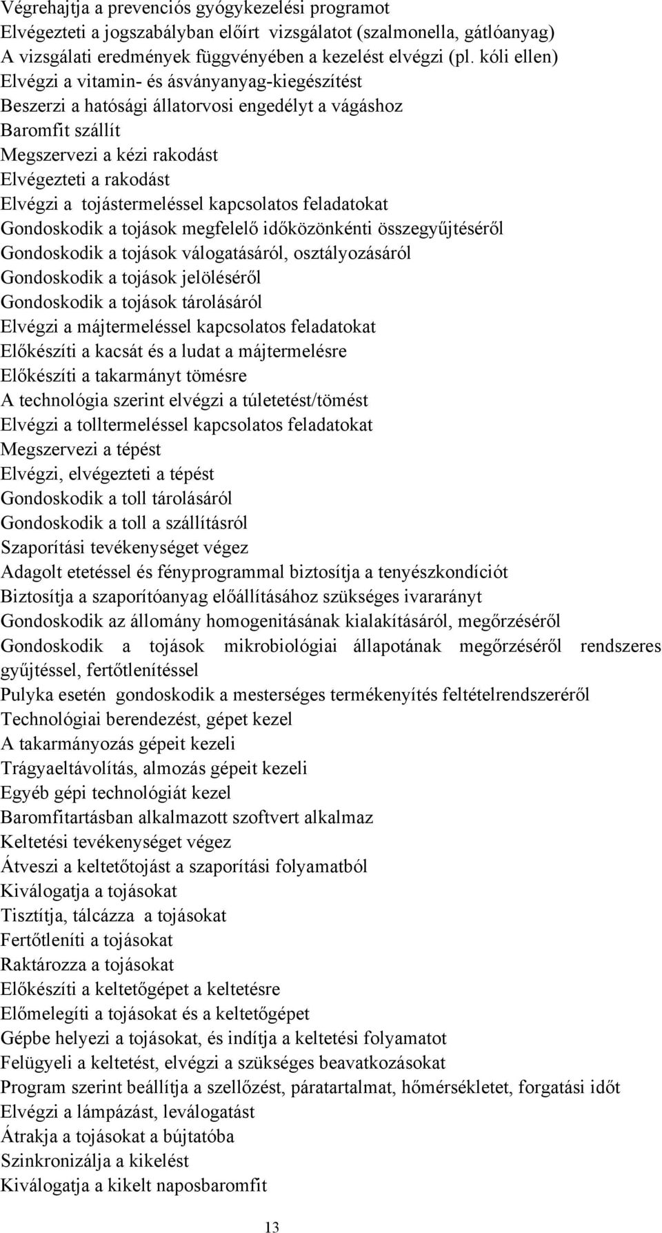 tojástermeléssel kapcsolatos feladatokat Gondoskodik a tojások megfelelő időközönkénti összegyűjtéséről Gondoskodik a tojások válogatásáról, osztályozásáról Gondoskodik a tojások jelöléséről