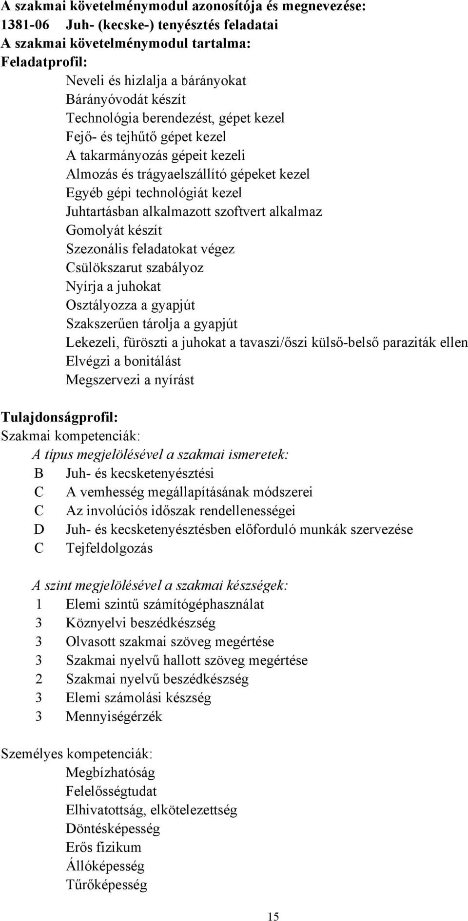 szoftvert alkalmaz Gomolyát készít Szezonális feladatokat végez Csülökszarut szabályoz Nyírja a juhokat Osztályozza a gyapjút Szakszerűen tárolja a gyapjút Lekezeli, füröszti a juhokat a tavaszi/őszi