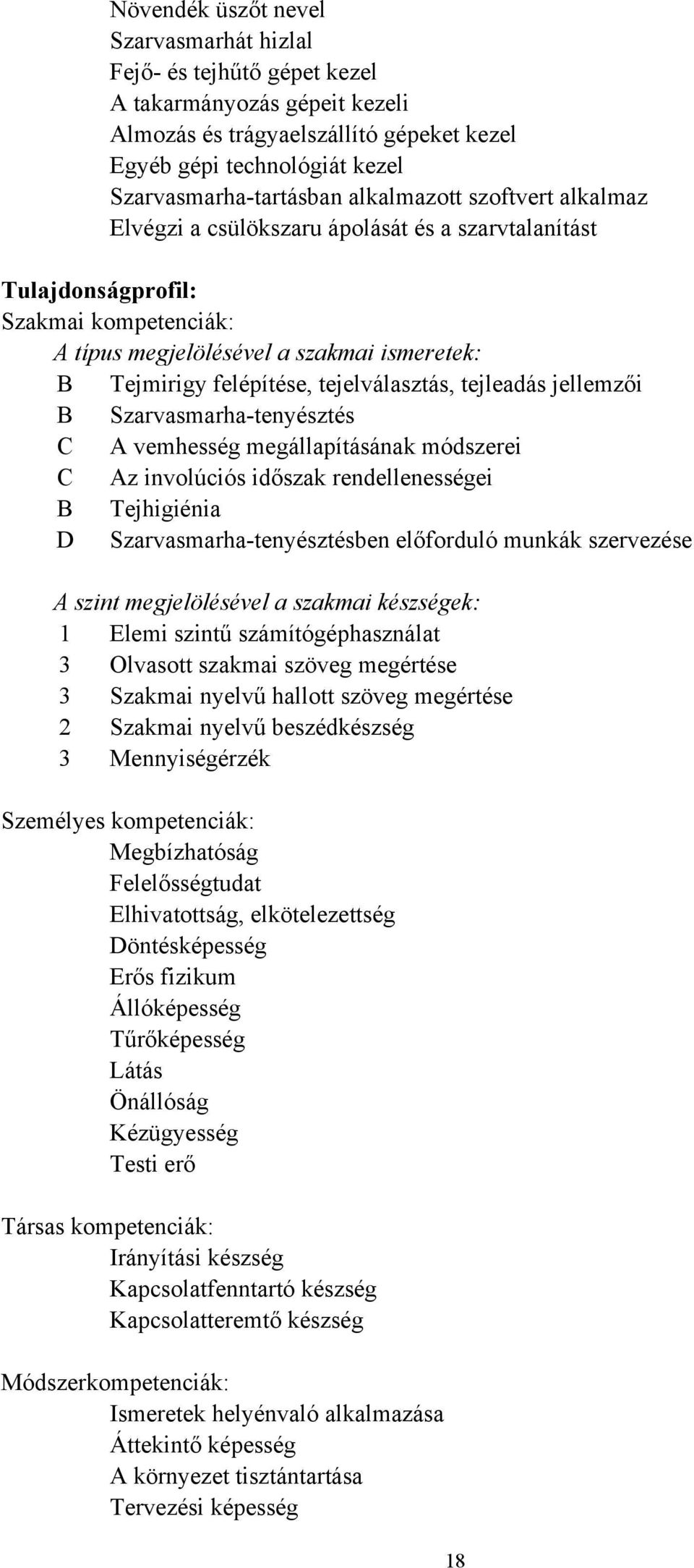 tejelválasztás, tejleadás jellemzői B Szarvasmarha-tenyésztés C A vemhesség megállapításának módszerei C Az involúciós időszak rendellenességei B Tejhigiénia D Szarvasmarha-tenyésztésben előforduló