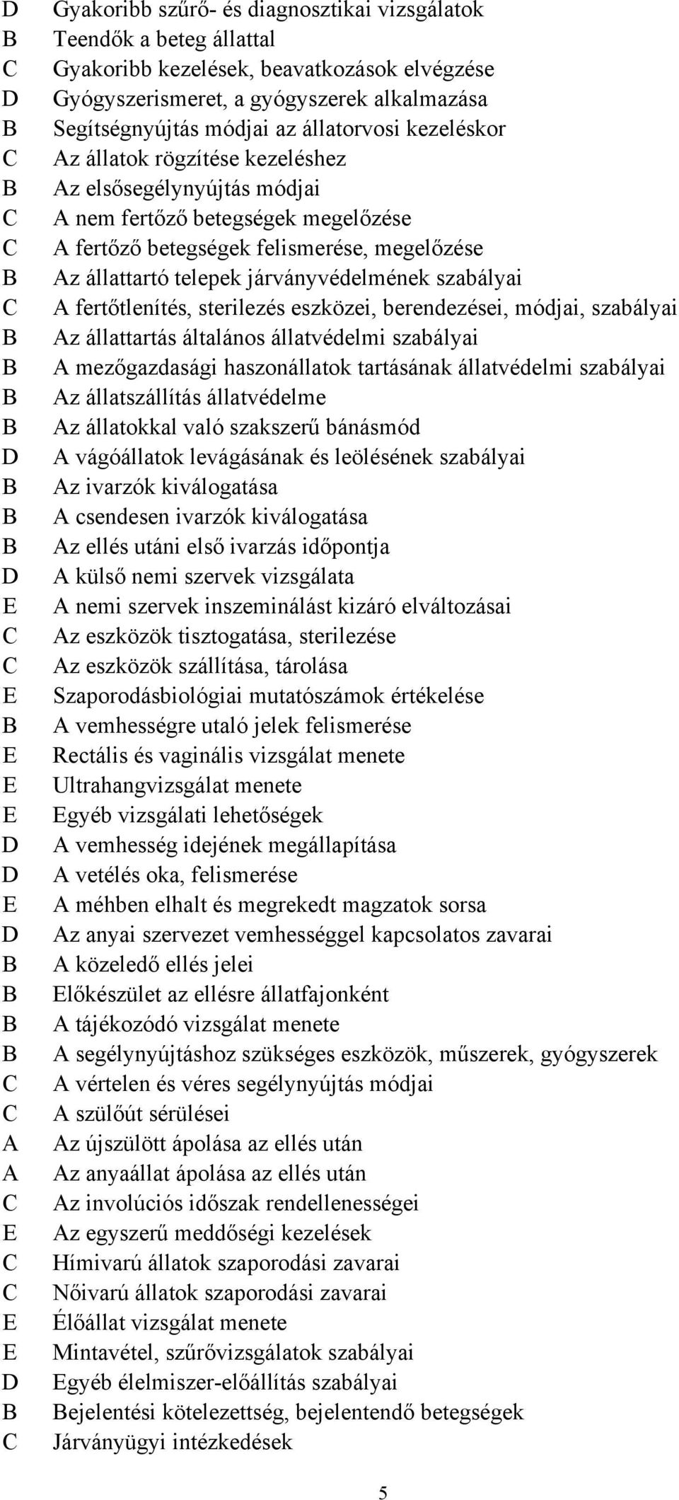 betegségek megelőzése A fertőző betegségek felismerése, megelőzése Az állattartó telepek járványvédelmének szabályai A fertőtlenítés, sterilezés eszközei, berendezései, módjai, szabályai Az