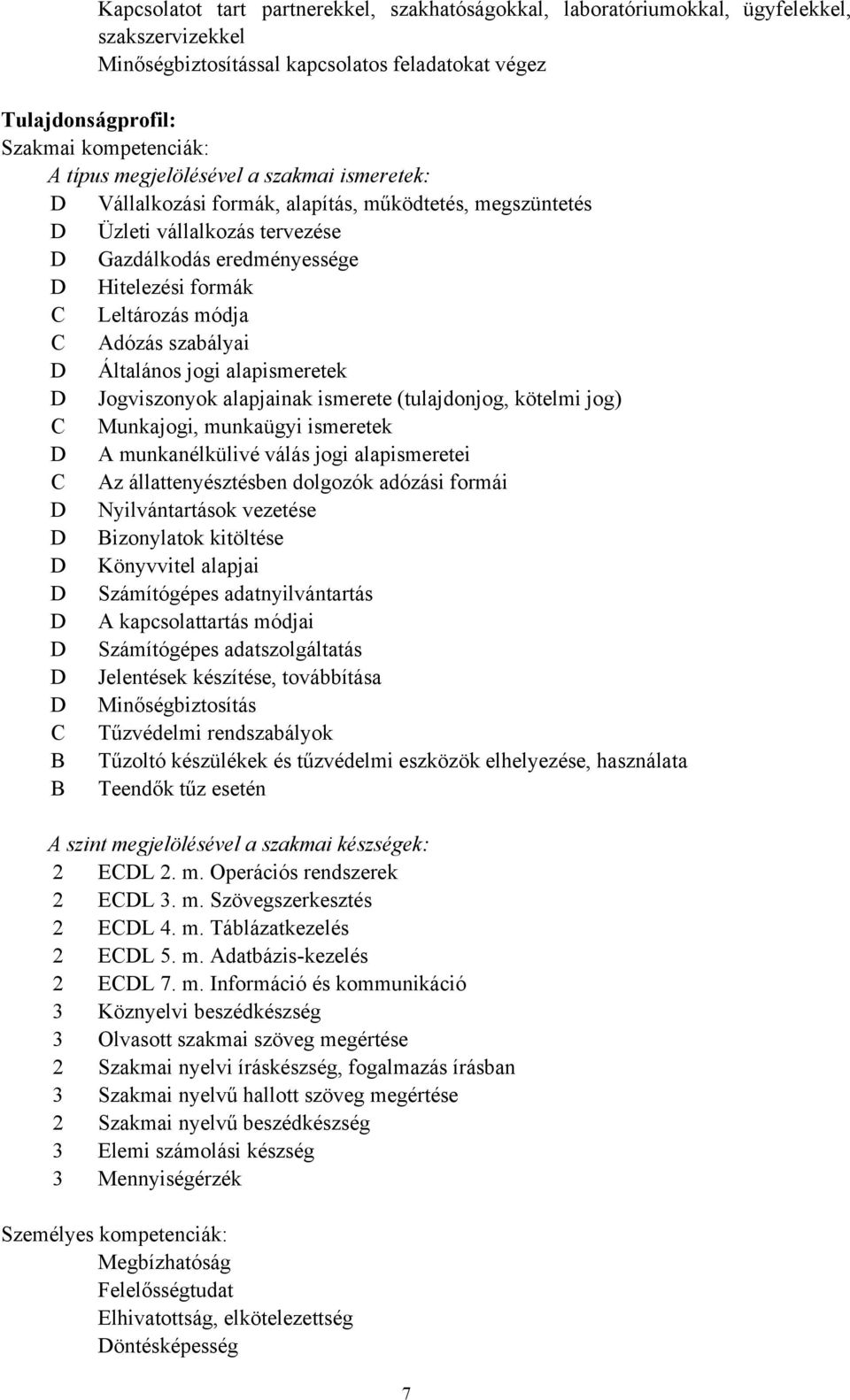 Adózás szabályai D Általános jogi alapismeretek D Jogviszonyok alapjainak ismerete (tulajdonjog, kötelmi jog) C Munkajogi, munkaügyi ismeretek D A munkanélkülivé válás jogi alapismeretei C Az