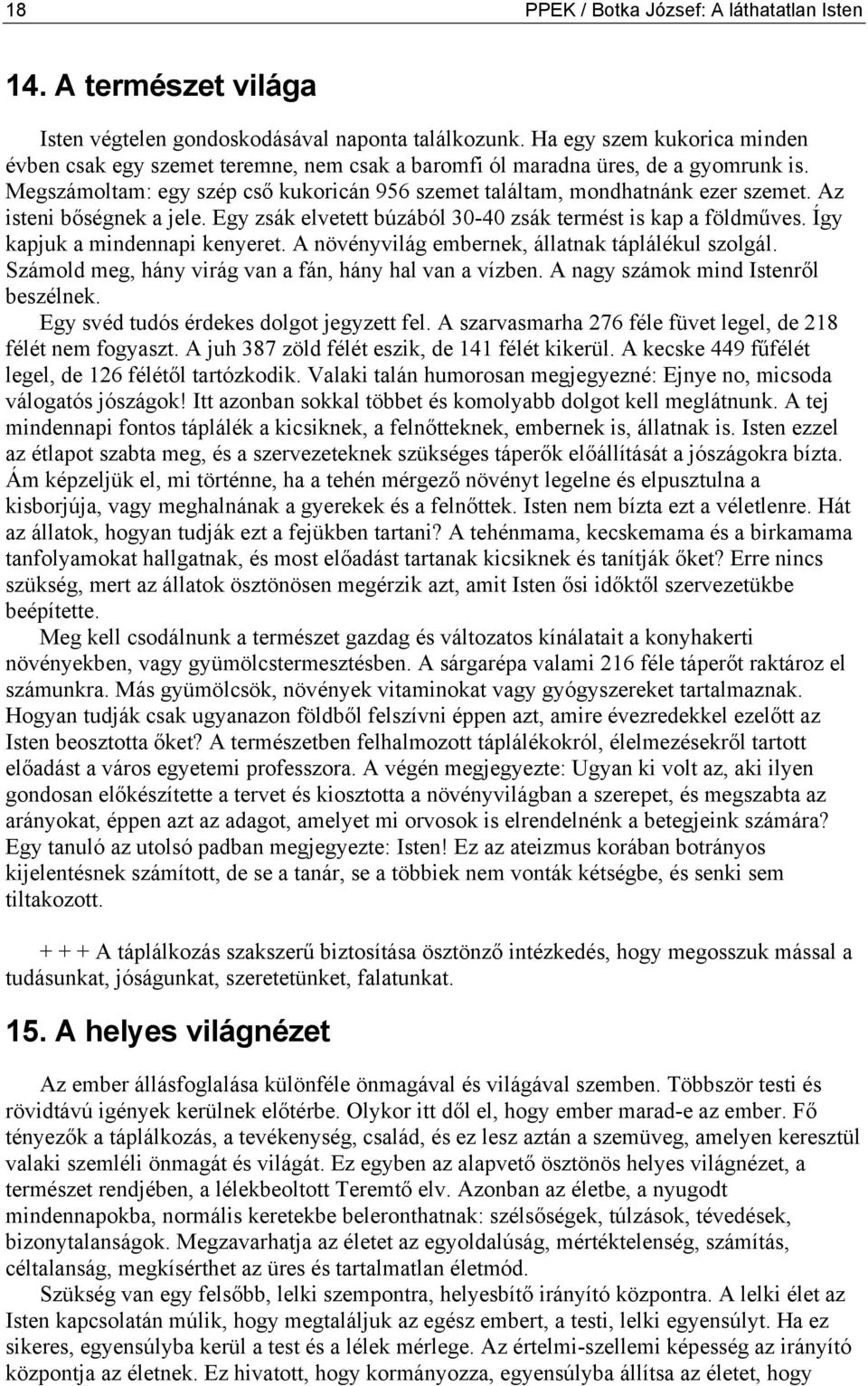 Az isteni bőségnek a jele. Egy zsák elvetett búzából 30-40 zsák termést is kap a földműves. Így kapjuk a mindennapi kenyeret. A növényvilág embernek, állatnak táplálékul szolgál.