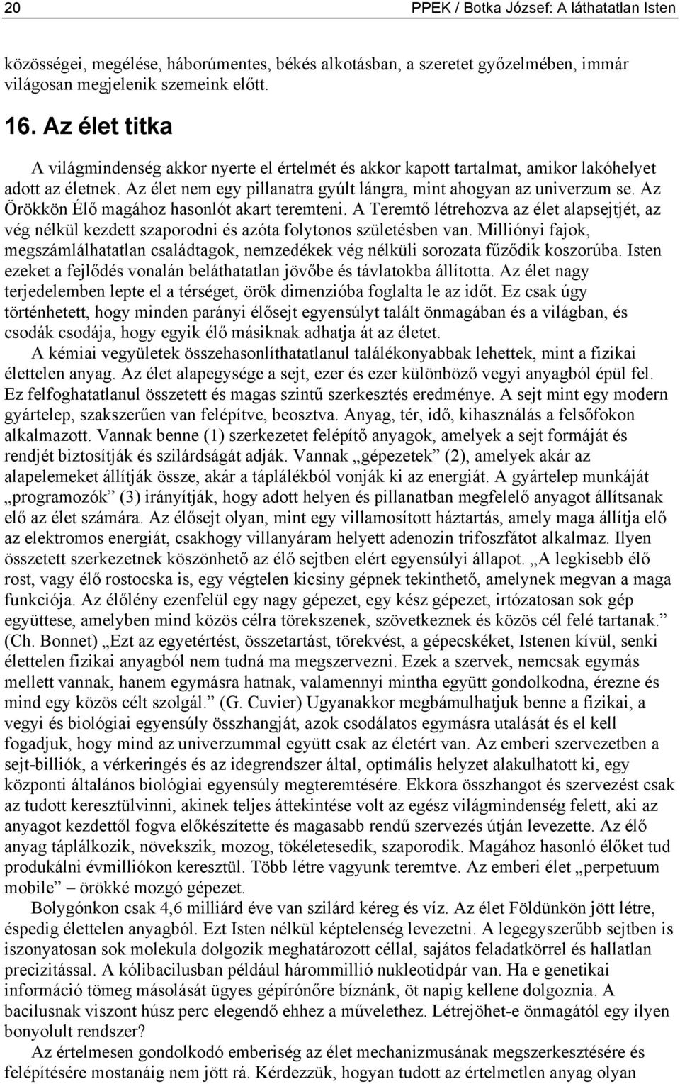 Az Örökkön Élő magához hasonlót akart teremteni. A Teremtő létrehozva az élet alapsejtjét, az vég nélkül kezdett szaporodni és azóta folytonos születésben van.