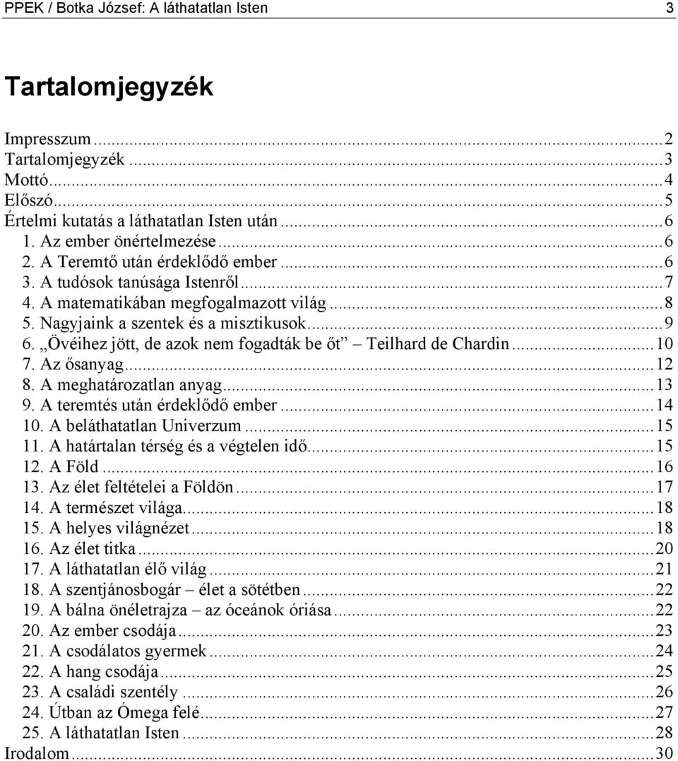 Övéihez jött, de azok nem fogadták be őt Teilhard de Chardin...10 7. Az ősanyag...12 8. A meghatározatlan anyag...13 9. A teremtés után érdeklődő ember...14 10. A beláthatatlan Univerzum...15 11.