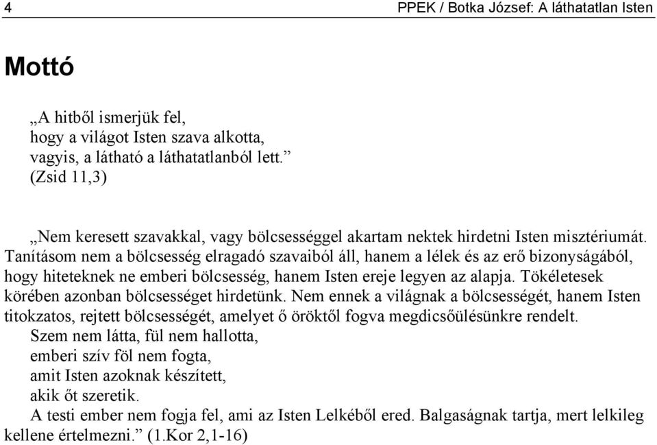 Tanításom nem a bölcsesség elragadó szavaiból áll, hanem a lélek és az erő bizonyságából, hogy hiteteknek ne emberi bölcsesség, hanem Isten ereje legyen az alapja.