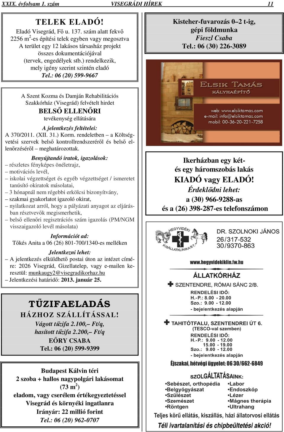 ) rendelkezik, mely igény szerint szintén eladó Tel.: 06 (20) 599-9667 Kisteher-fuvarozás 0 2 t-ig, gépi földmunka Fieszl Csaba Tel.