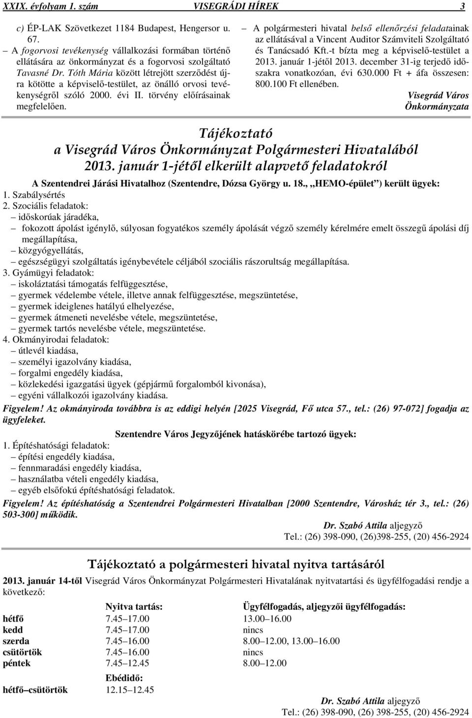 Tóth Mária között létrejött szerzdést újra kötötte a képvisel-testület, az önálló orvosi tevékenységrl szóló 2000. évi II. törvény elírásainak megfelelen.