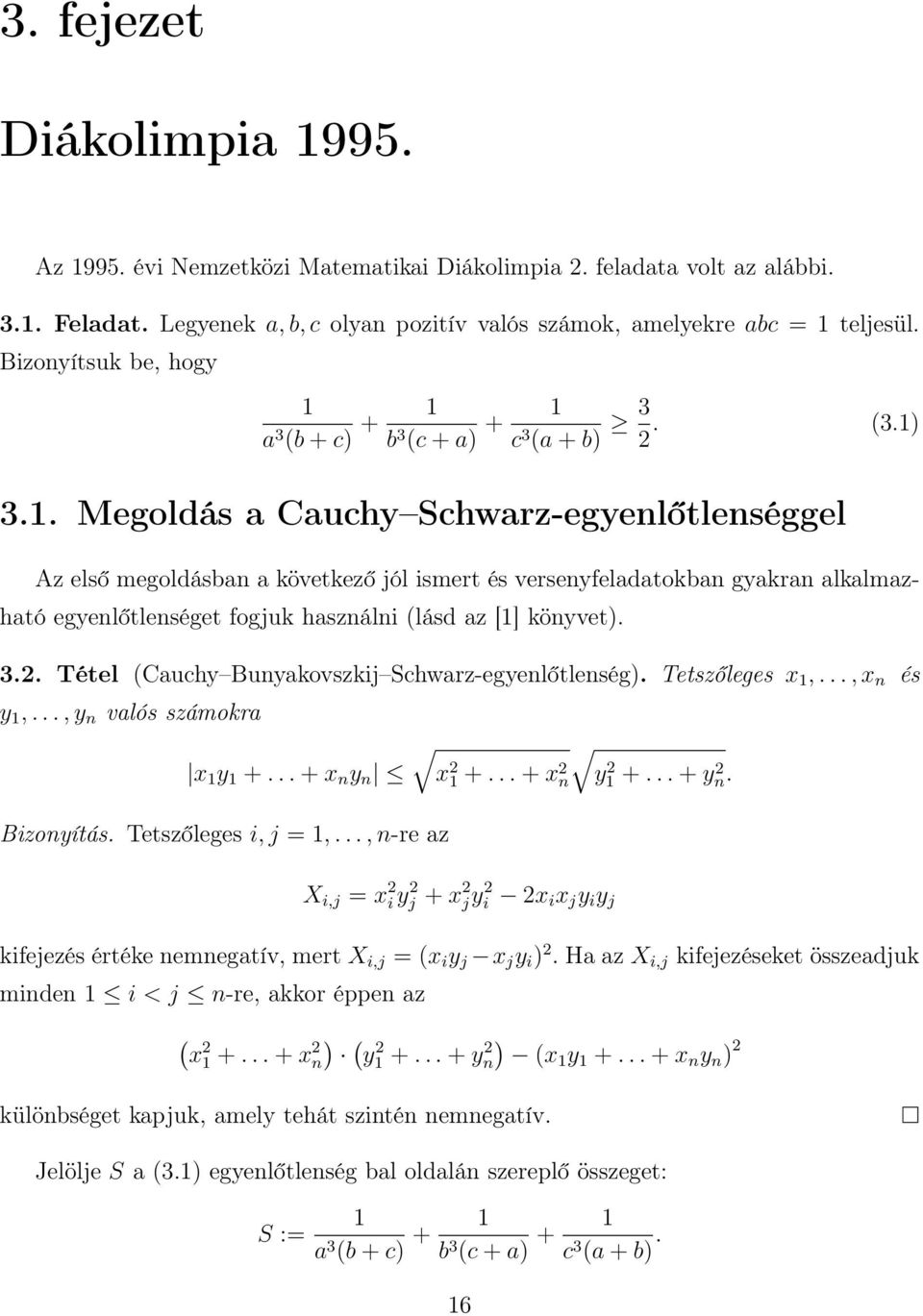 + c + b (c + a + c (a + b. (... Megoldás a Cauchy Schwarz-egyenlőtlenséggel Az első megoldásban a következő jól ismert és versenyfeladatokban gyakran alkalmazható egyenlőtlenséget fogjuk használni (lásd az [] könyvet.