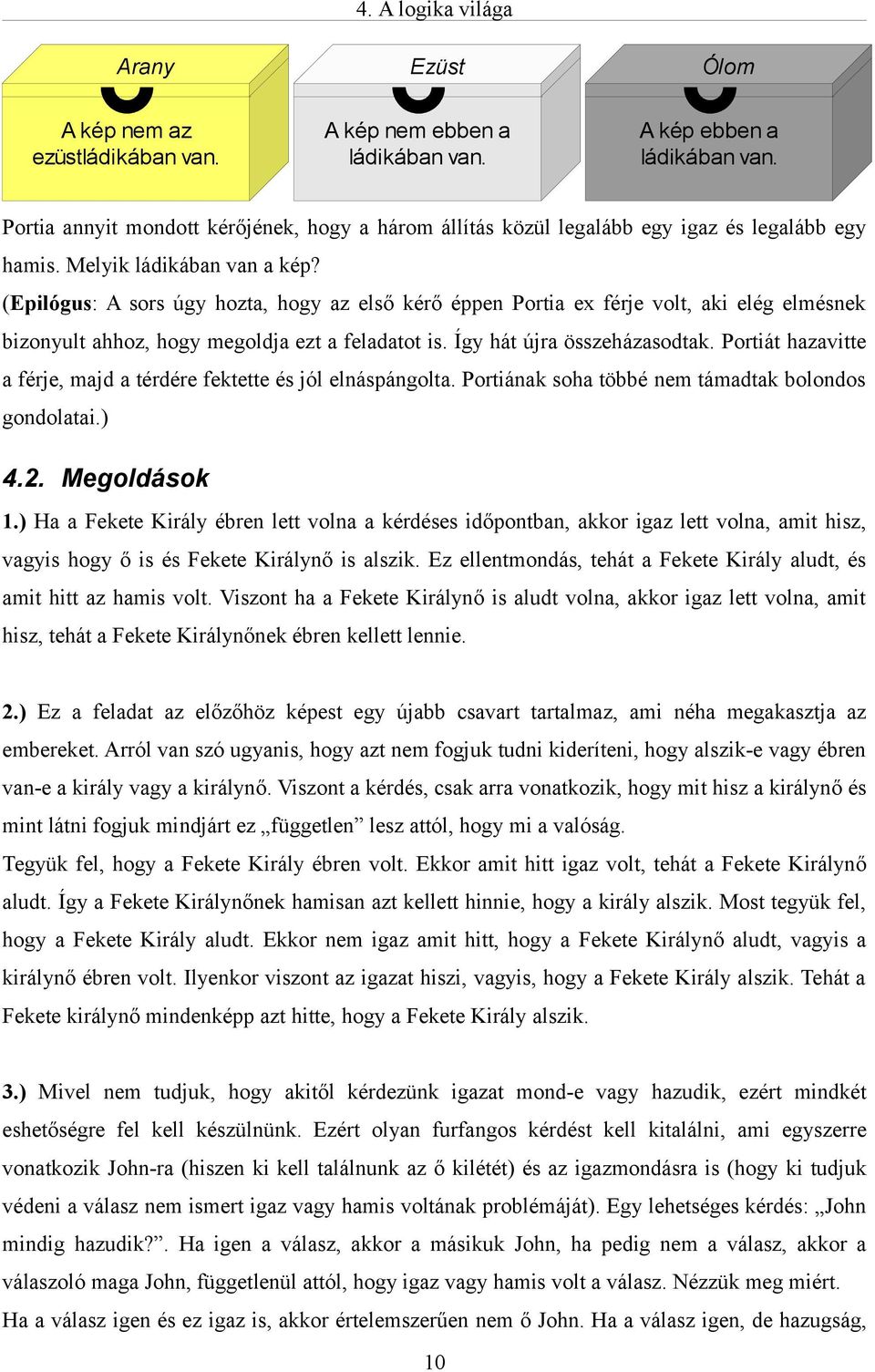 (Epilógus: A sors úgy hozta, hogy az első kérő éppen Portia ex férje volt, aki elég elmésnek bizonyult ahhoz, hogy megoldja ezt a feladatot is. Így hát újra összeházasodtak.