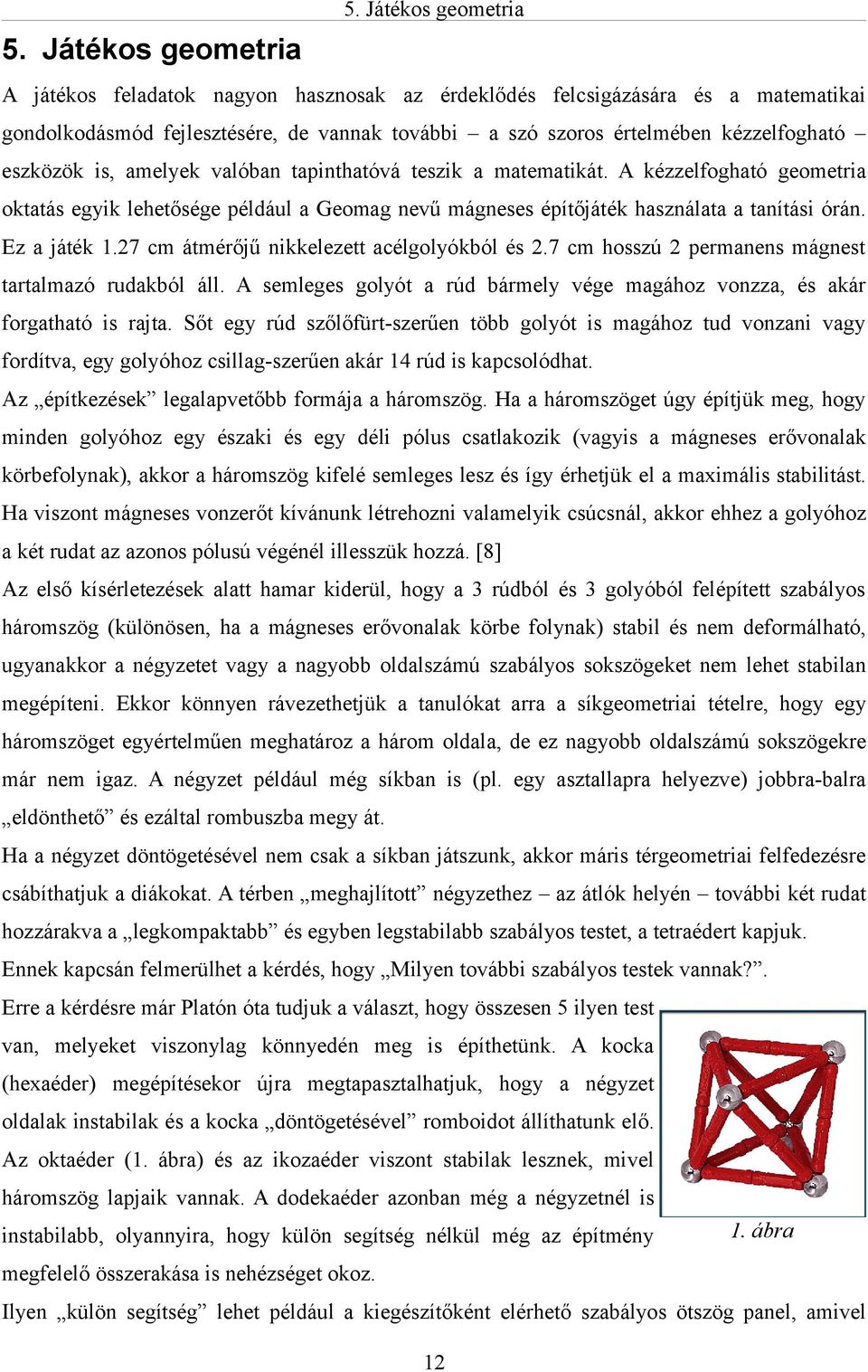 amelyek valóban tapinthatóvá teszik a matematikát. A kézzelfogható geometria oktatás egyik lehetősége például a Geomag nevű mágneses építőjáték használata a tanítási órán. Ez a játék 1.