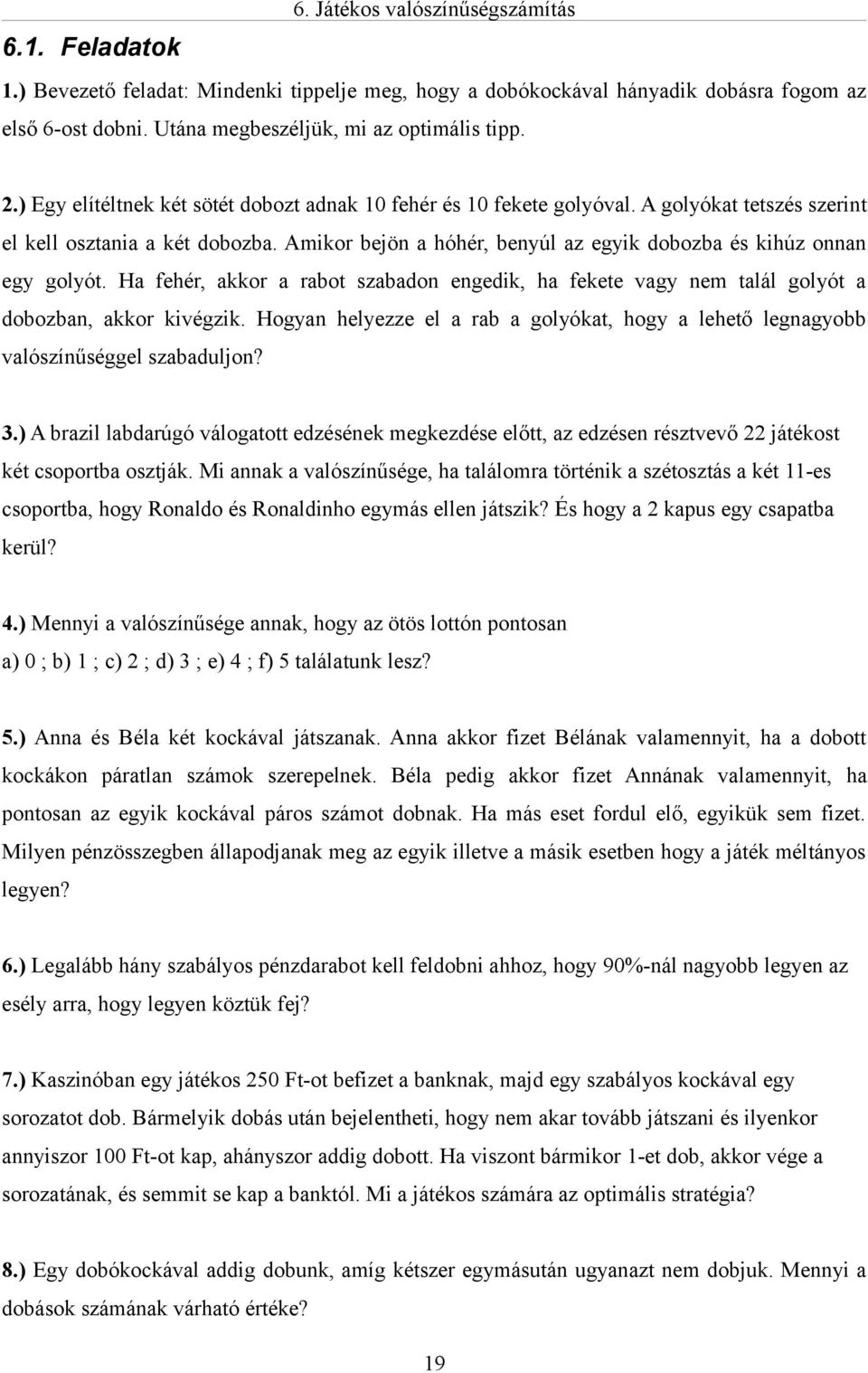 Amikor bejön a hóhér, benyúl az egyik dobozba és kihúz onnan egy golyót. Ha fehér, akkor a rabot szabadon engedik, ha fekete vagy nem talál golyót a dobozban, akkor kivégzik.