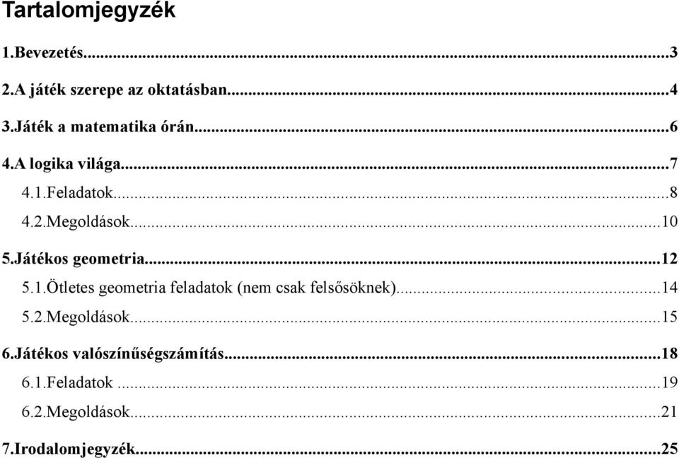 Játékos geometria...12 5.1.Ötletes geometria feladatok (nem csak felsősöknek)...14 5.2.Megoldások.