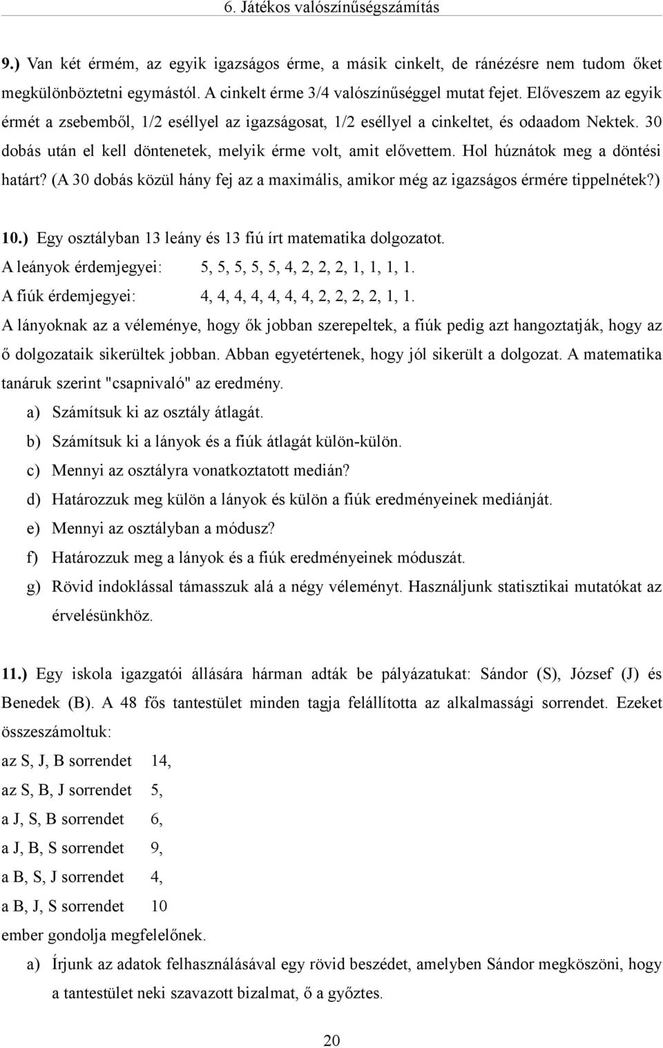 Hol húznátok meg a döntési határt? (A 30 dobás közül hány fej az a maximális, amikor még az igazságos érmére tippelnétek?) 10.) Egy osztályban 13 leány és 13 fiú írt matematika dolgozatot.