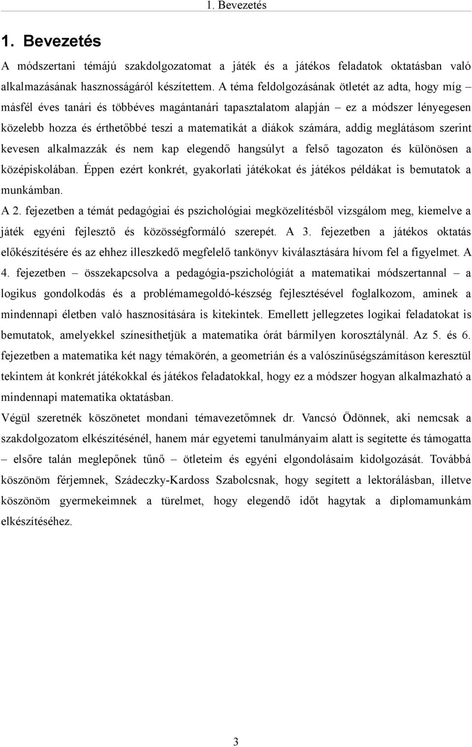 számára, addig meglátásom szerint kevesen alkalmazzák és nem kap elegendő hangsúlyt a felső tagozaton és különösen a középiskolában.