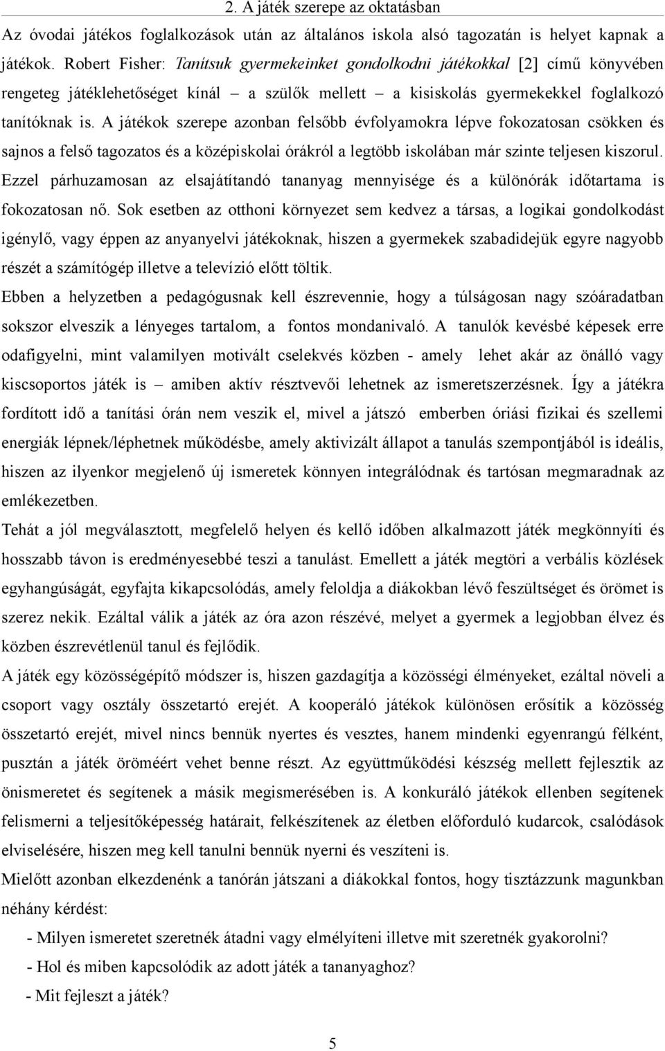 A játékok szerepe azonban felsőbb évfolyamokra lépve fokozatosan csökken és sajnos a felső tagozatos és a középiskolai órákról a legtöbb iskolában már szinte teljesen kiszorul.