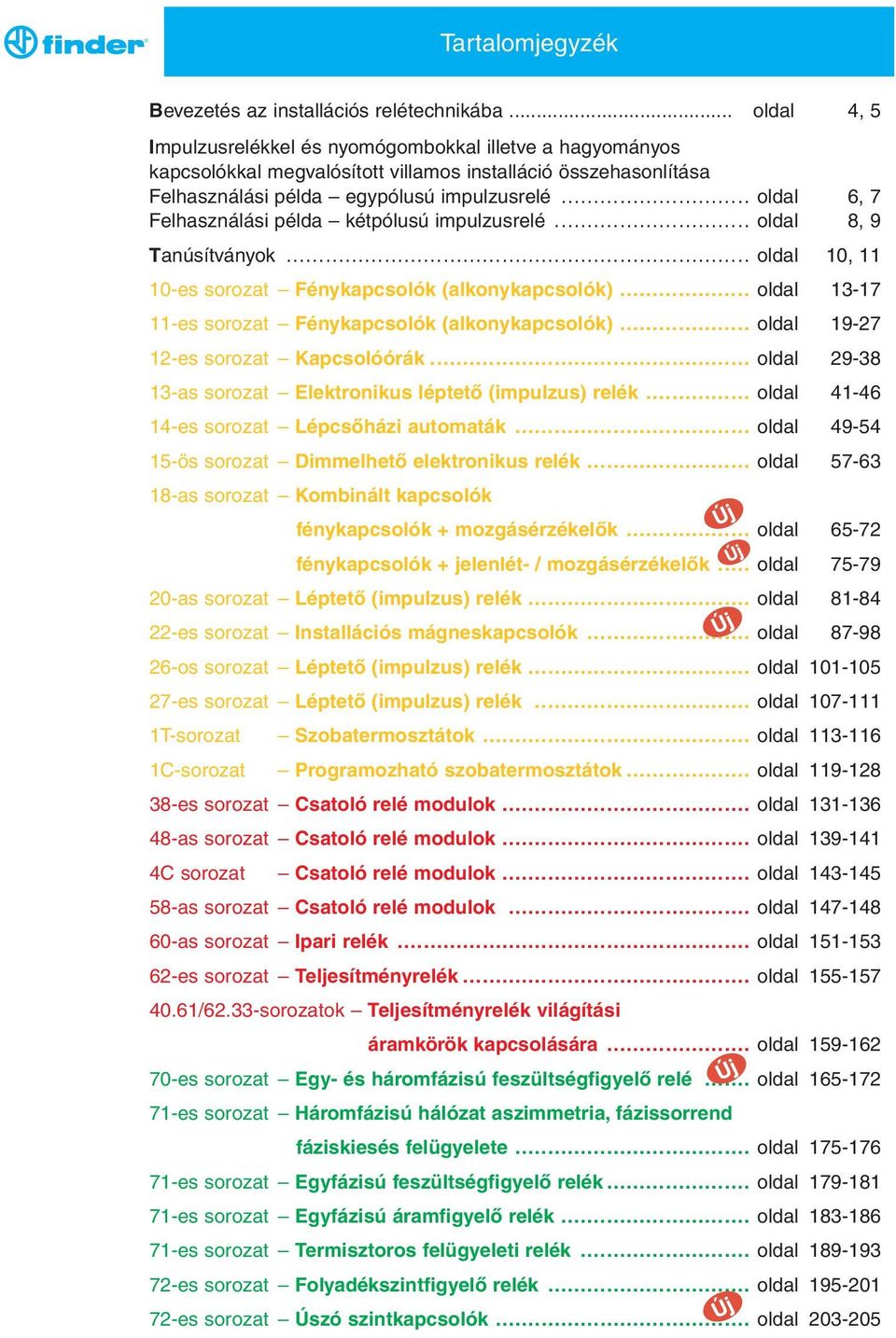 ............................ oldal 6, 7 Felhasználási példa kétpólusú impulzusrelé.............................. oldal 8, 9 Tanúsítványok....................................................................... oldal 10, 11 10-es sorozat Fénykapcsolók (alkonykapcsolók).