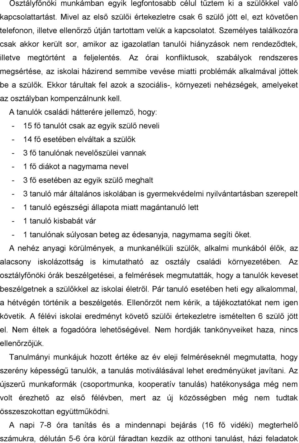 Személyes találkozóra csak akkor került sor, amikor az igazolatlan tanulói hiányzások nem rendeződtek, illetve megtörtént a feljelentés.