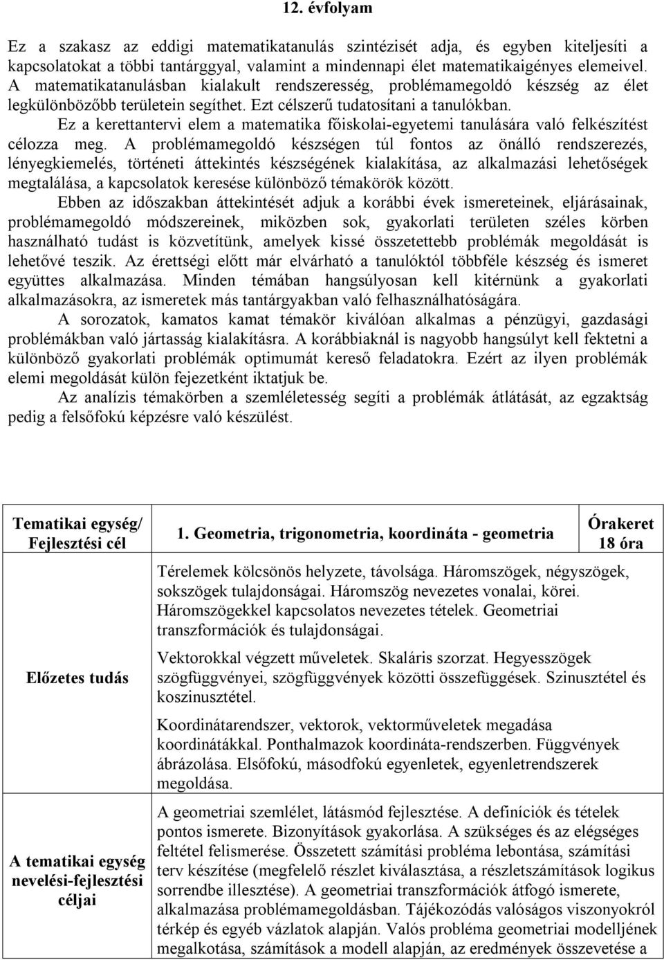 Ez a kerettantervi elem a matematika főiskolai-egyetemi tanulására való felkészítést célozza meg.