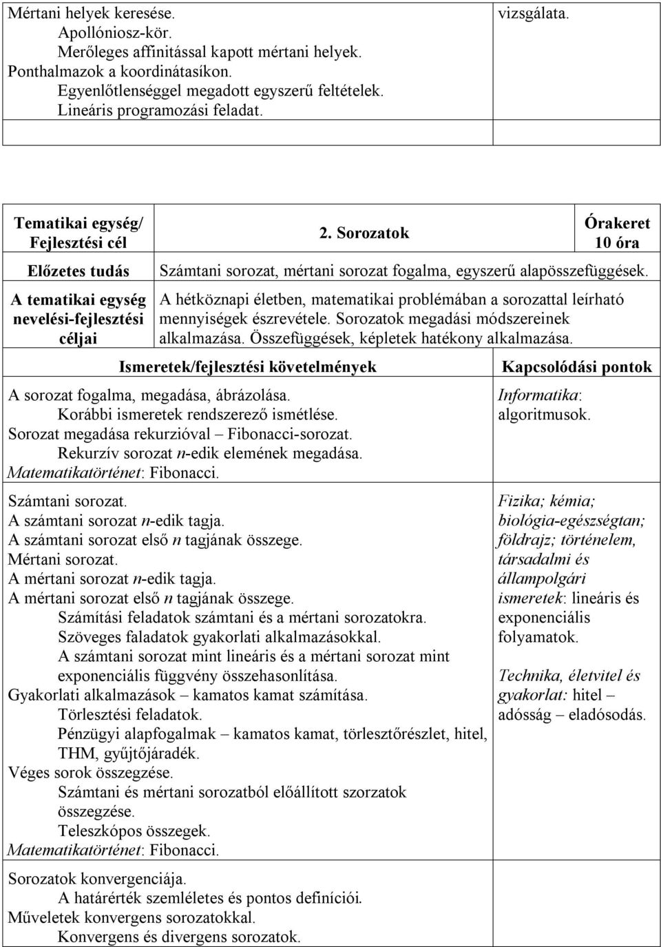 A hétköznapi életben, matematikai problémában a sorozattal leírható mennyiségek észrevétele. Sorozatok megadási módszereinek alkalmazása. Összefüggések, képletek hatékony alkalmazása.