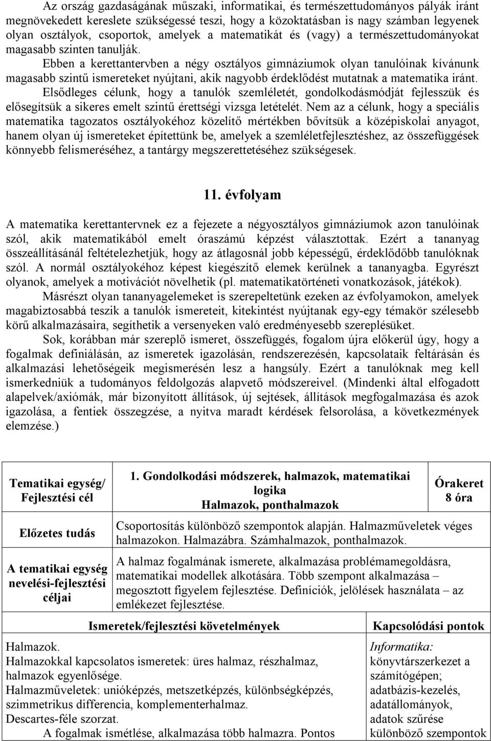 Ebben a kerettantervben a négy osztályos gimnáziumok olyan tanulóinak kívánunk magasabb szintű ismereteket nyújtani, akik nagyobb érdeklődést mutatnak a matematika iránt.