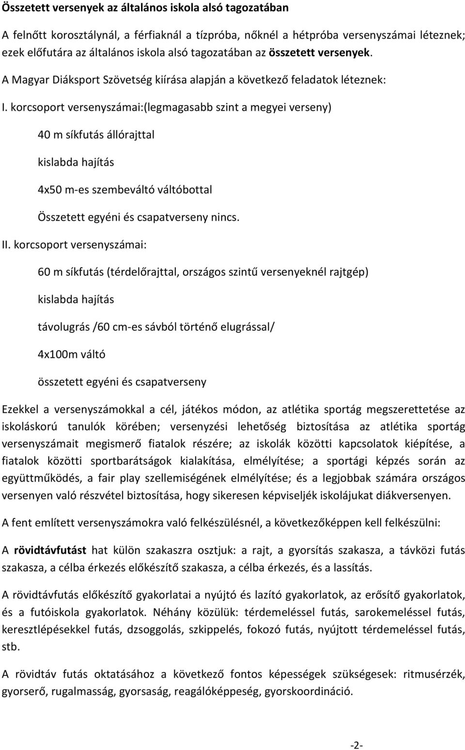 korcsoport versenyszámai:(legmagasabb szint a megyei verseny) 40 m síkfutás állórajttal kislabda hajítás 4x50 m-es szembeváltó váltóbottal Összetett egyéni és csapatverseny nincs. II.