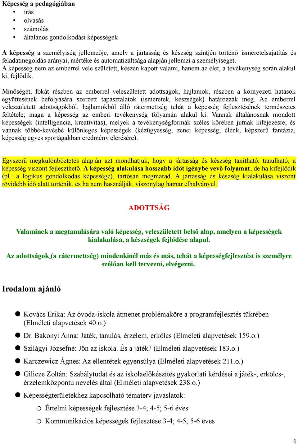 A képesség nem az emberrel vele született, készen kapott valami, hanem az élet, a tevékenység során alakul ki, fejlődik.