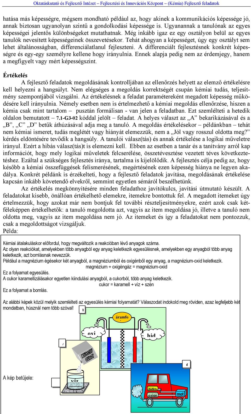 Tehát ahogyan a képességet, úgy egy osztályt sem lehet általánosságban, differenciálatlanul fejleszteni. A differenciált fejlesztésnek konkrét képességre és egy-egy személyre kellene hogy irányulnia.