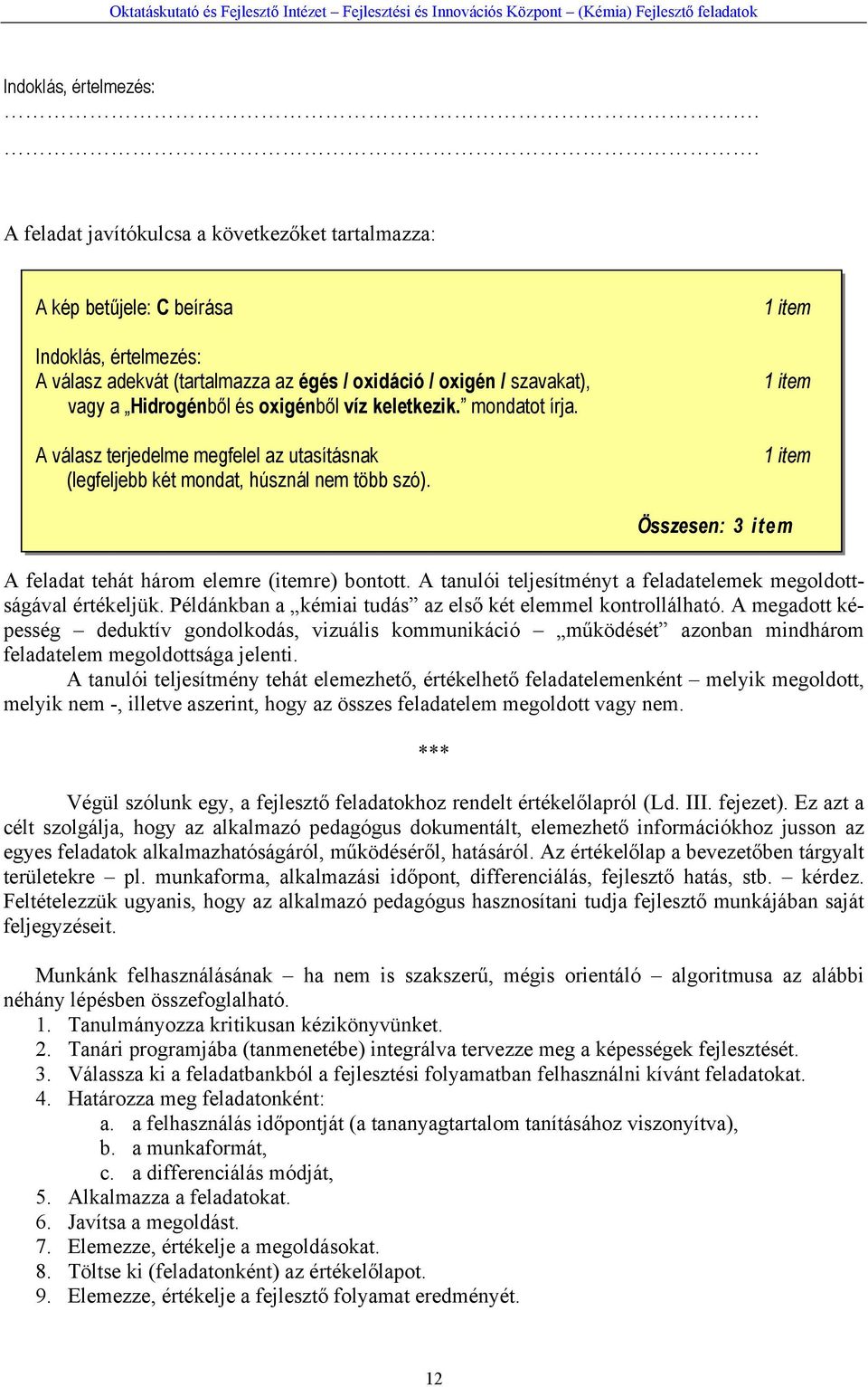 oxigénből víz keletkezik. mondatot írja. A válasz terjedelme megfelel az utasításnak (legfeljebb két mondat, húsznál nem több szó).