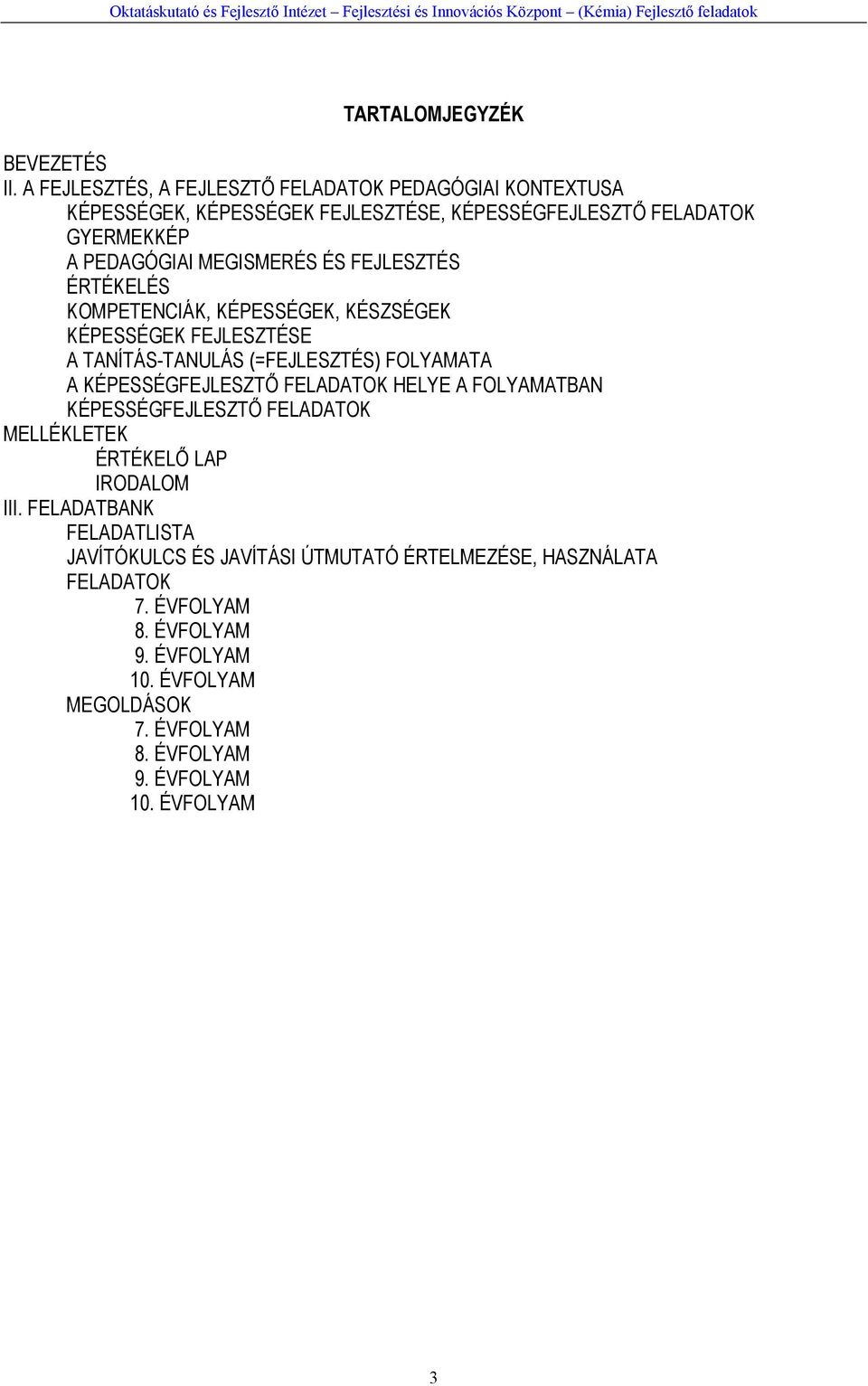 ÉS FEJLESZTÉS ÉRTÉKELÉS KOMPETENCIÁK, KÉPESSÉGEK, KÉSZSÉGEK KÉPESSÉGEK FEJLESZTÉSE A TANÍTÁS-TANULÁS (=FEJLESZTÉS) FOLYAMATA A KÉPESSÉGFEJLESZTŐ FELADATOK